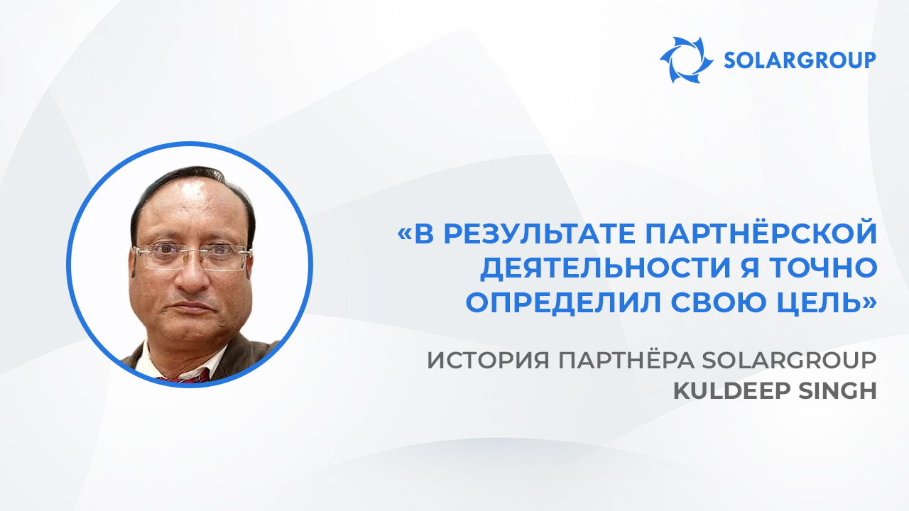 Нужно быть полностью уверенным в своей компании | История партнёра SOLARGROUP Kuldeep Singh
