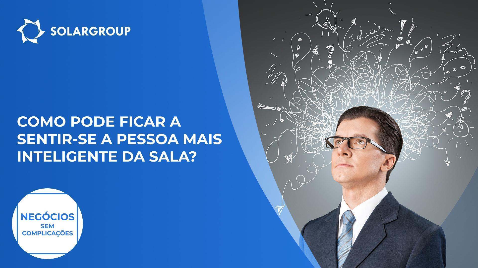 Como pode ficar a sentir-se a pessoa mais inteligente na sala? | Negócios sem Complicações