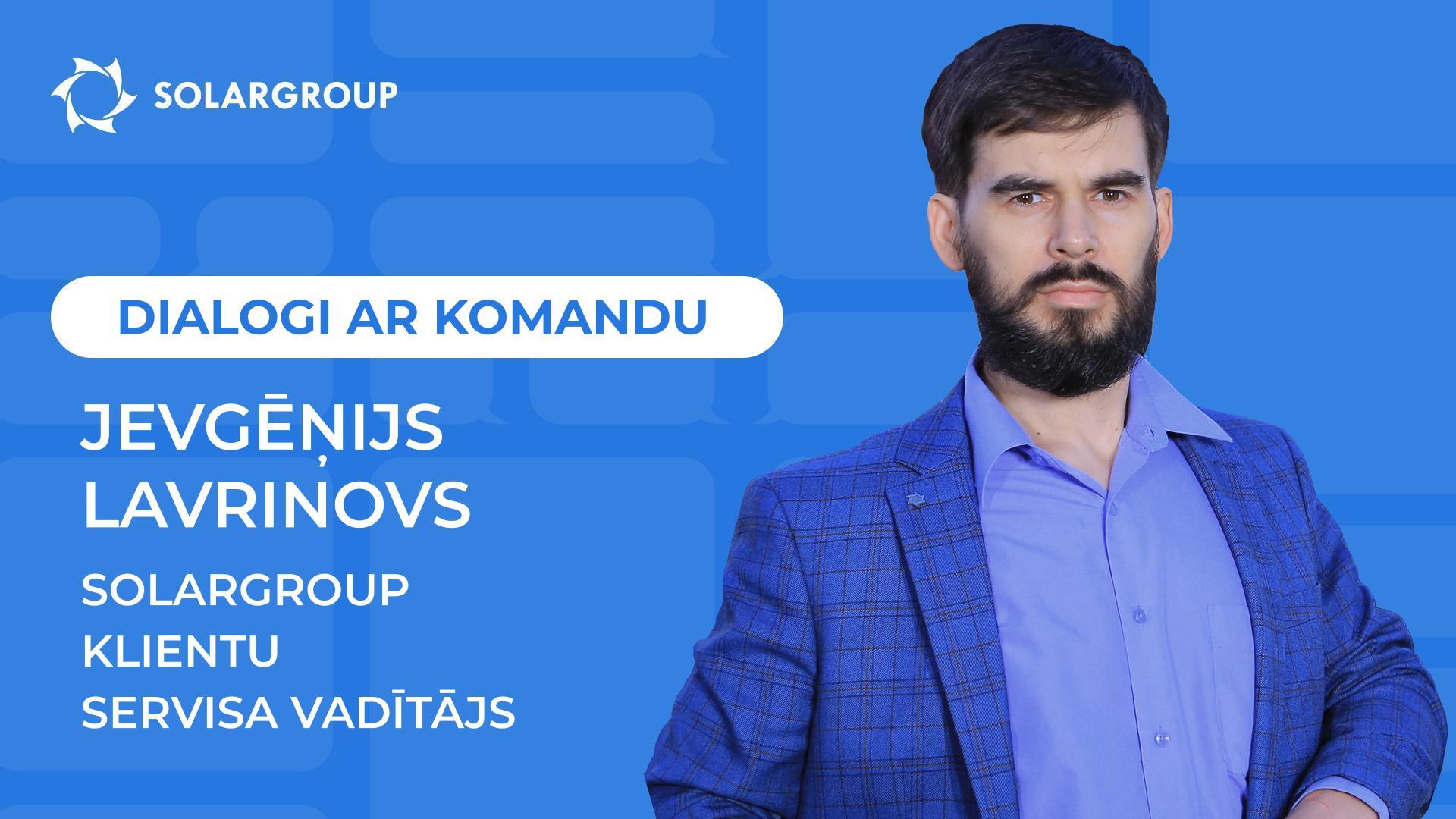Dialogi ar SOLARGROUP komandu | Jevgēņijs Lavrinovs, Klientu servisa vadītājs