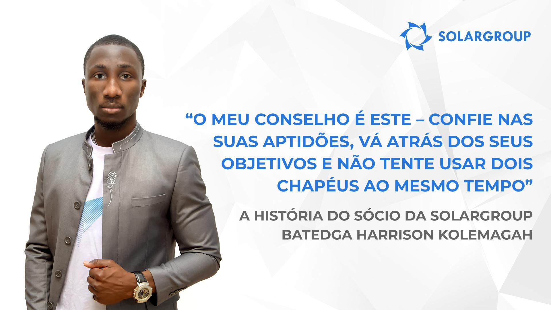 Ao confiarem em mim, as pessoas aprendem a confiar também no projeto | A história do sócio da SOLARGROUP Batedga Harrison Kolemagah