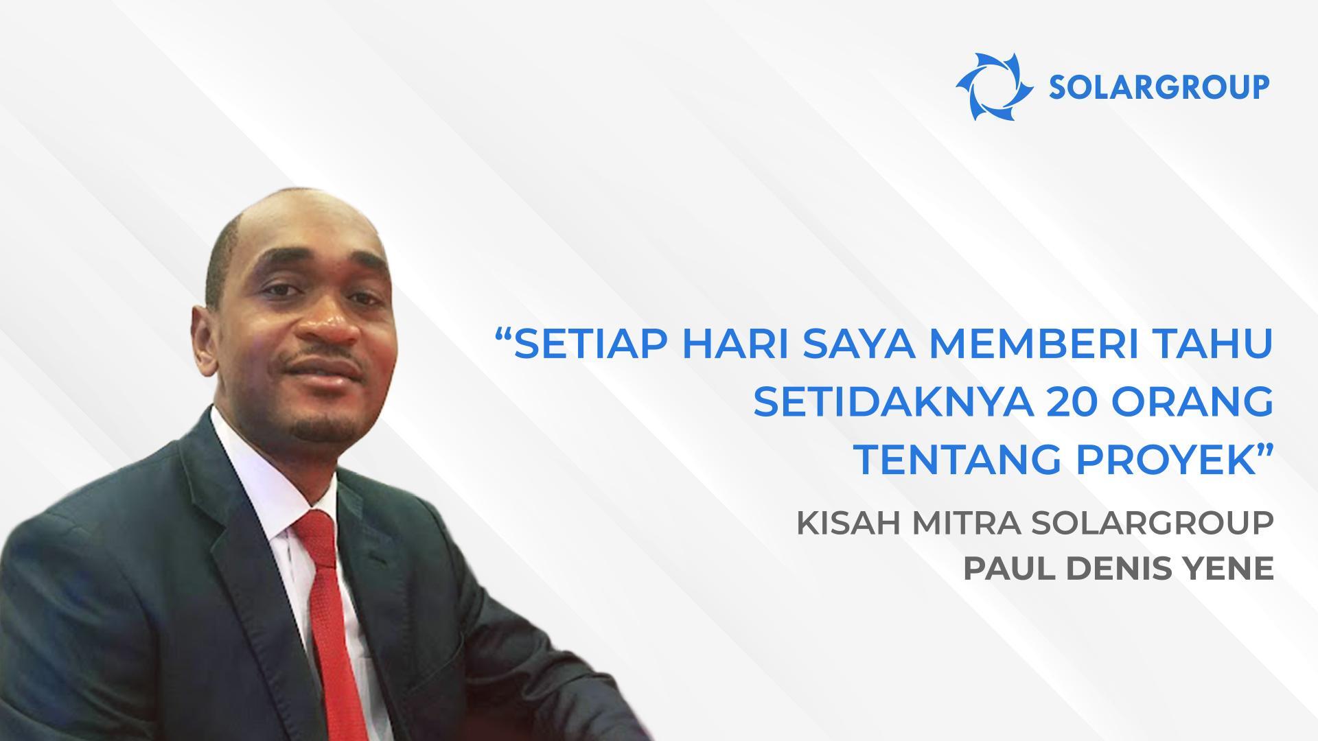 Perusahaan memiliki tim yang menyenangkan untuk diajak bekerja sama | Kisah mitra SOLARGROUP, Paul Denis YENE, Kamerun