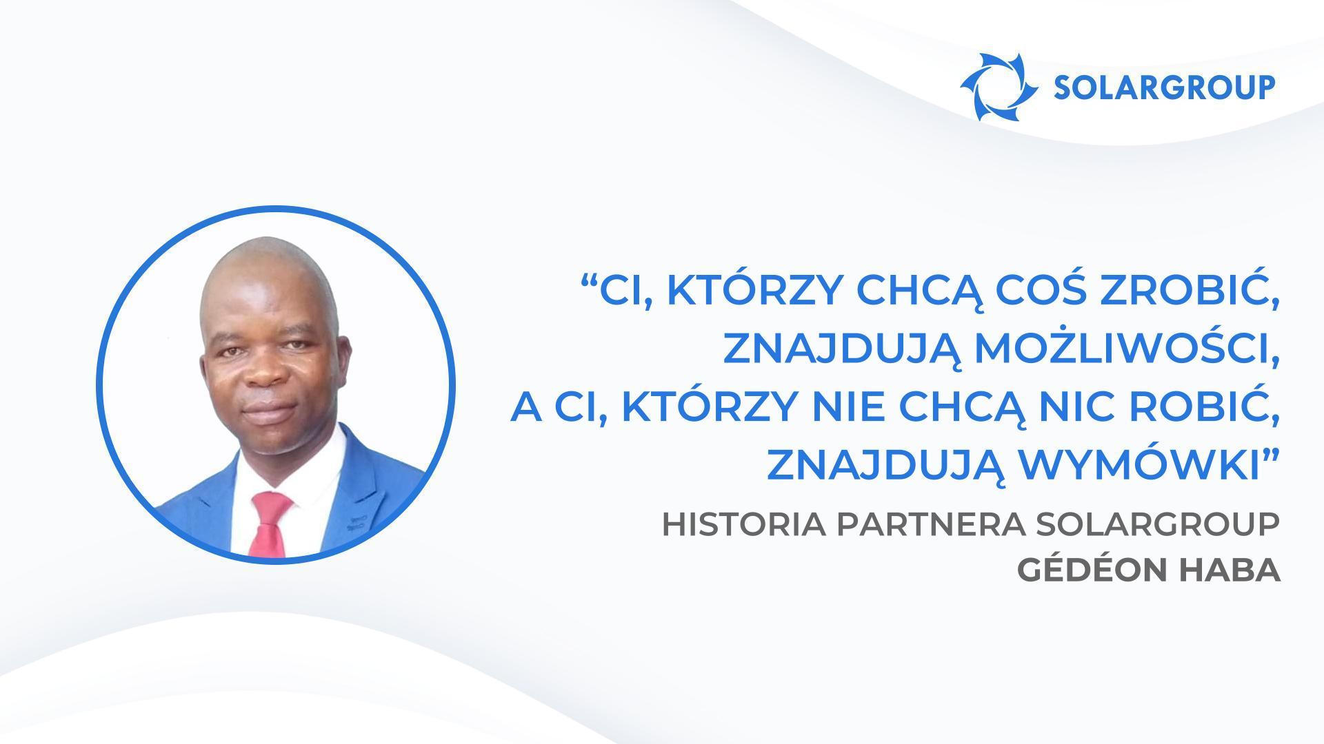 Wszyscy, którzy mnie posłuchali, są dziś na drodze do sukcesu | Historia partnera SOLARGROUP, Gédéon Haba