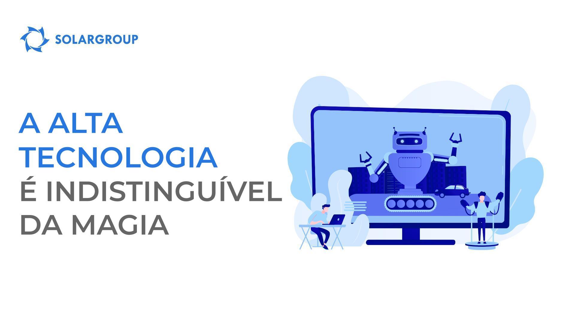 A alta tecnologia é indistinguível da magia