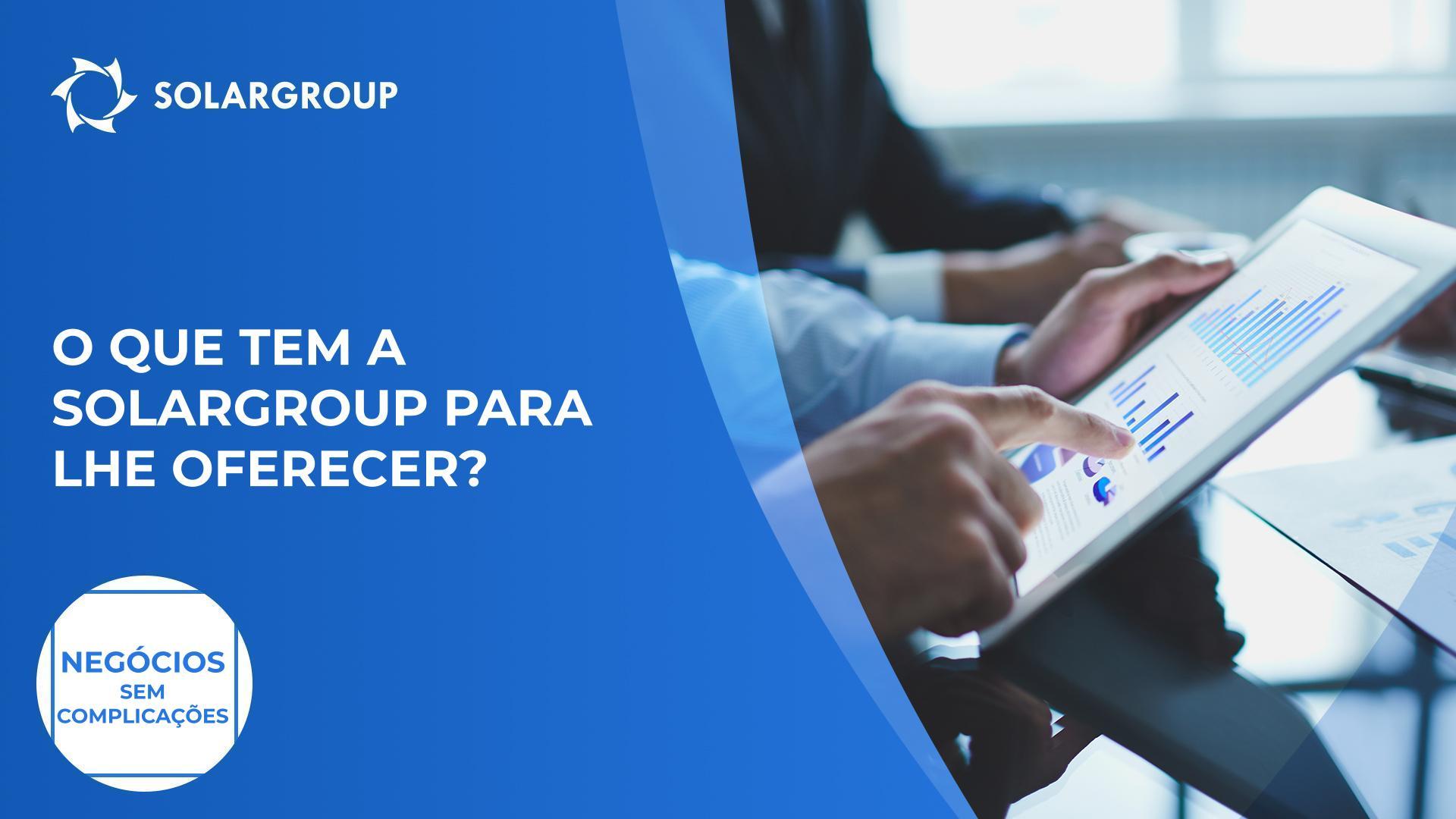 O que tem a SOLARGROUP para lhe oferecer? | Negócios sem Complicações
