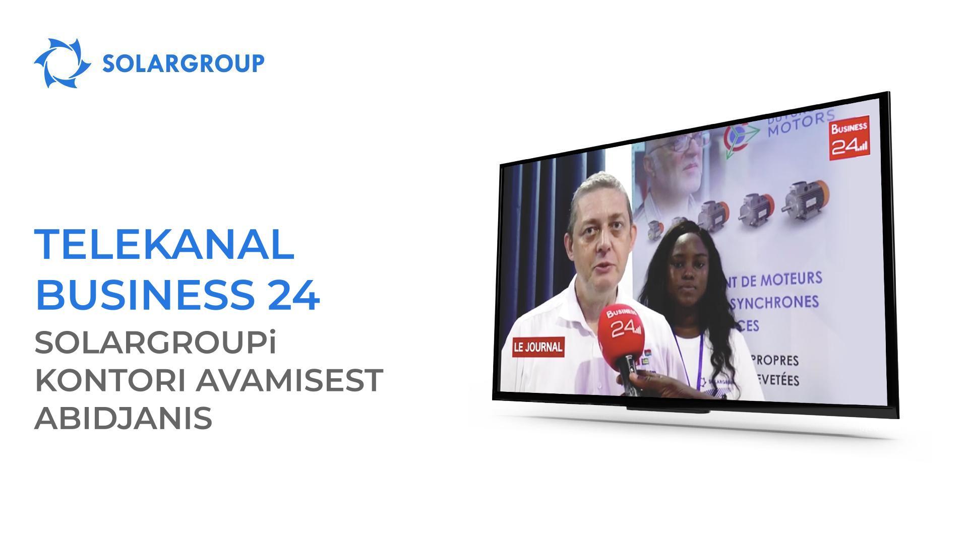 Telekanal Business 24 kajastas SOLARGROUPi kontori avamist Abidjanis.