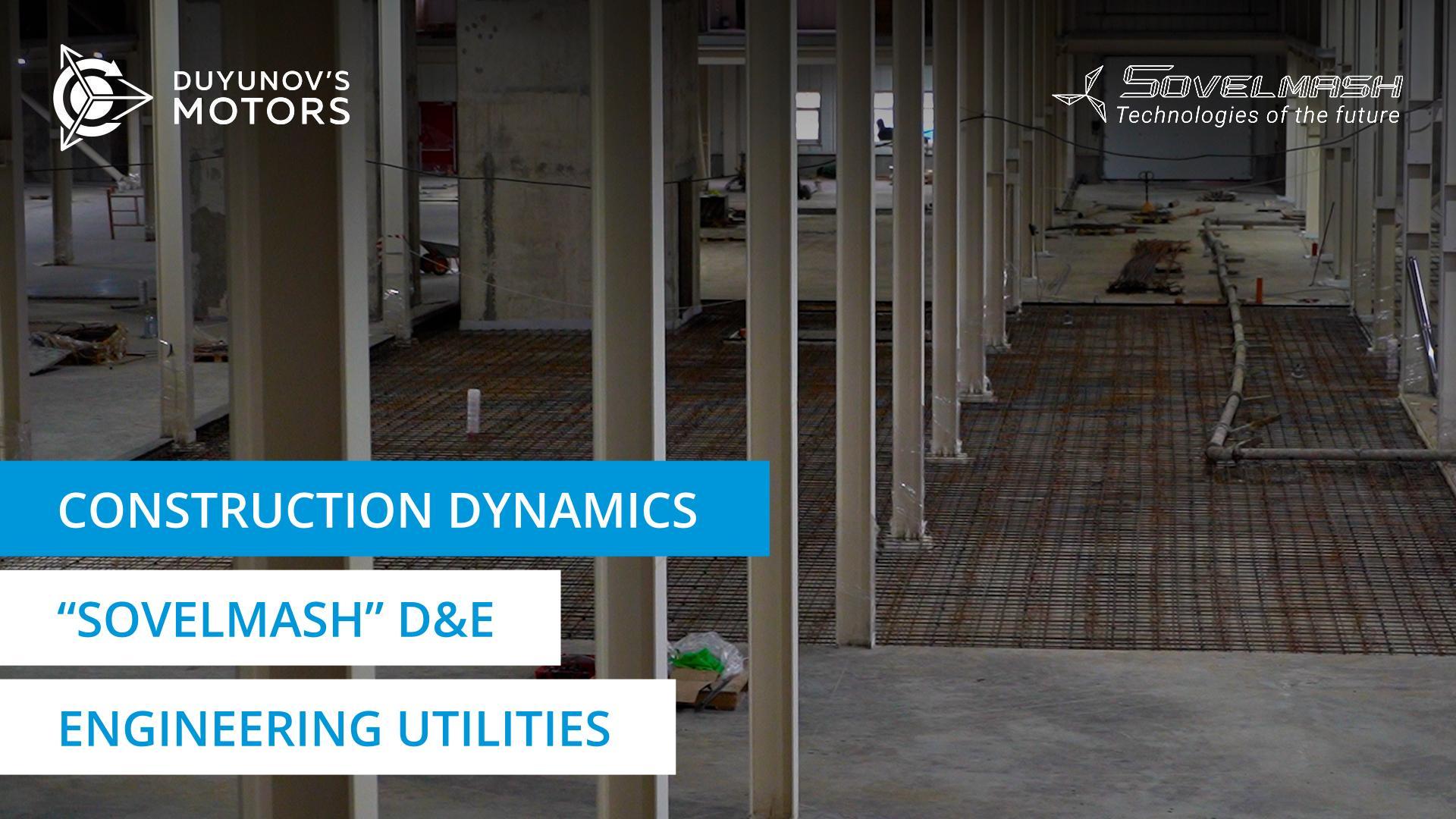 "Sovelmash" D&E construction dynamics: engineering utilities