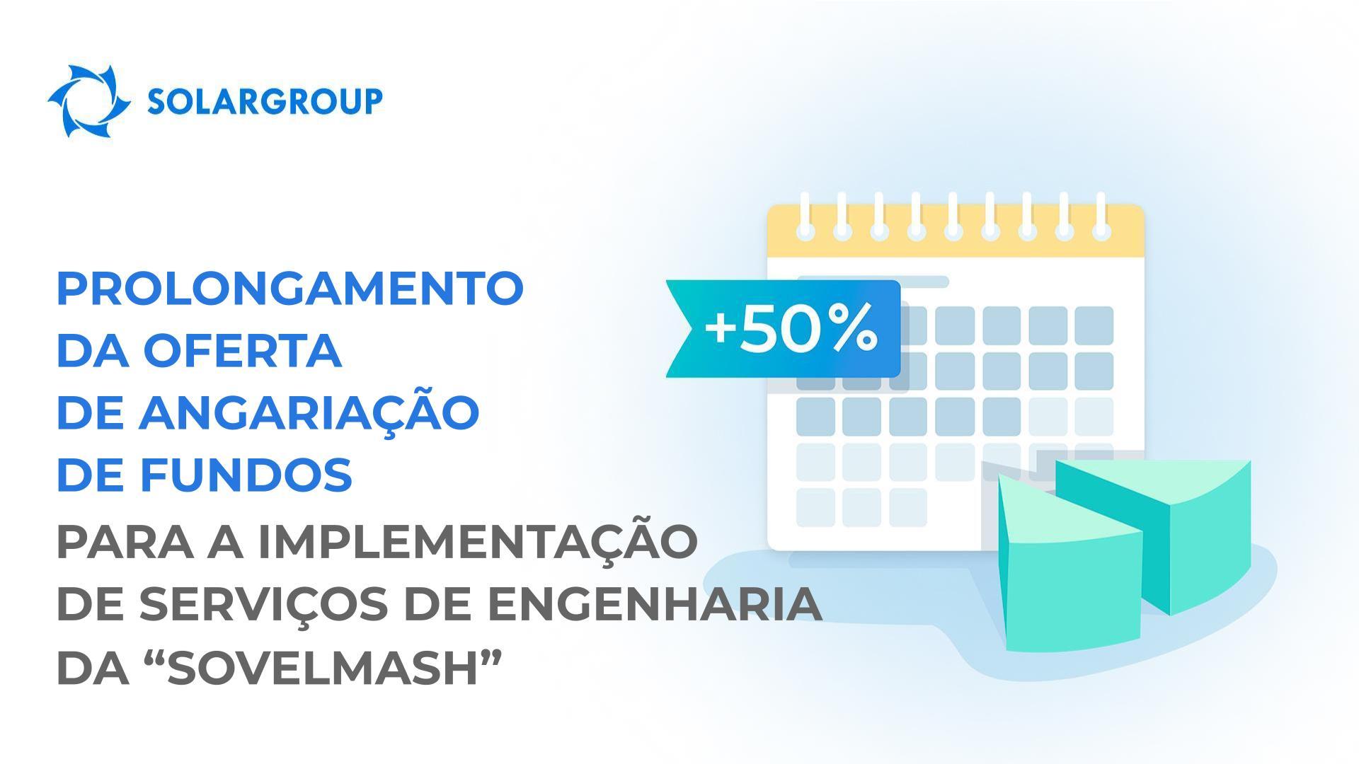 Prolongamento da oferta de angariação de fundos para a implementação de serviços de engenharia da "Sovelmash" + expansão de oportunidades