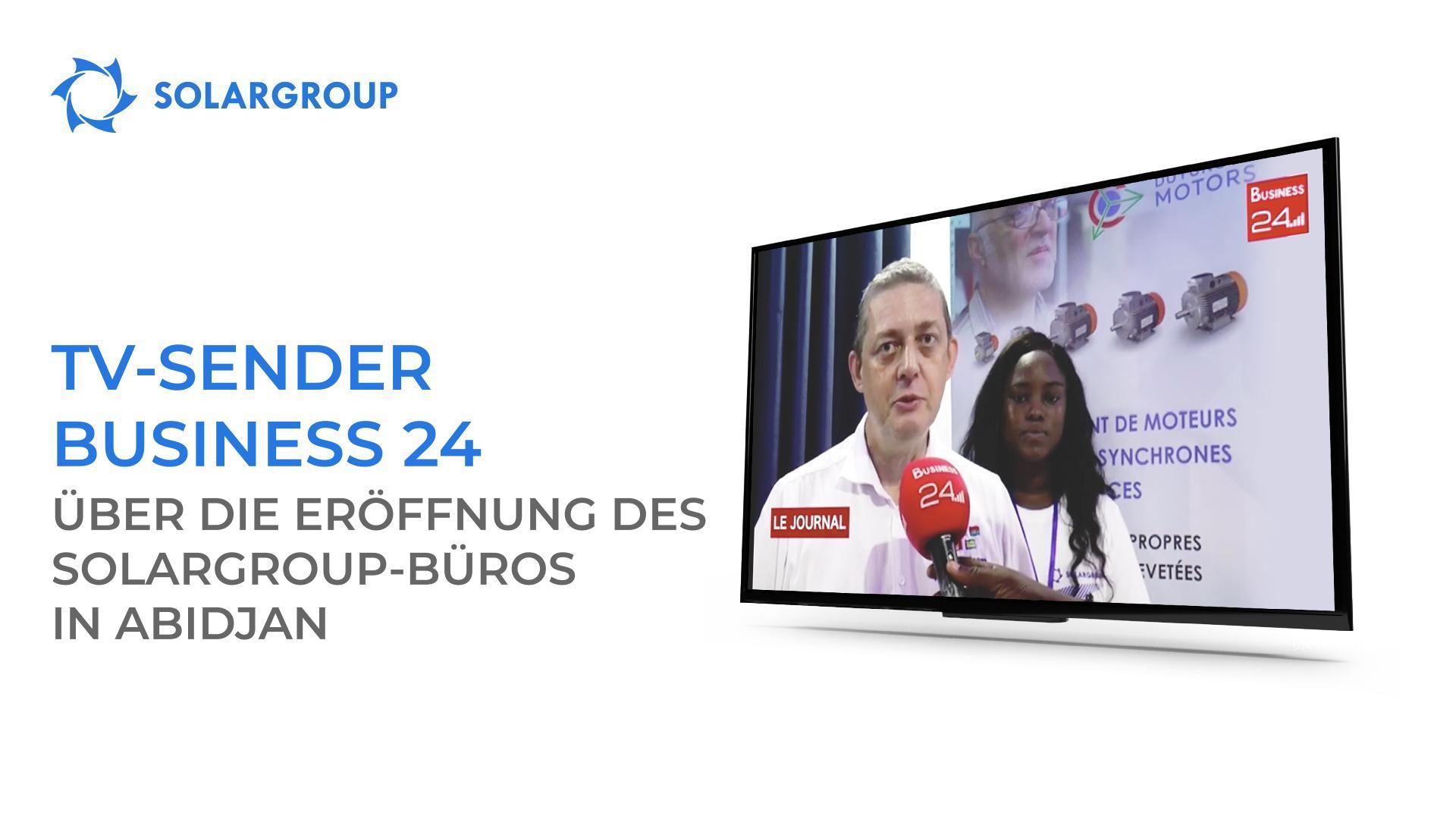 Der TV-Sender Business 24 berichtete über die Eröffnung des SOLARGROUP-Büros in Abidjan