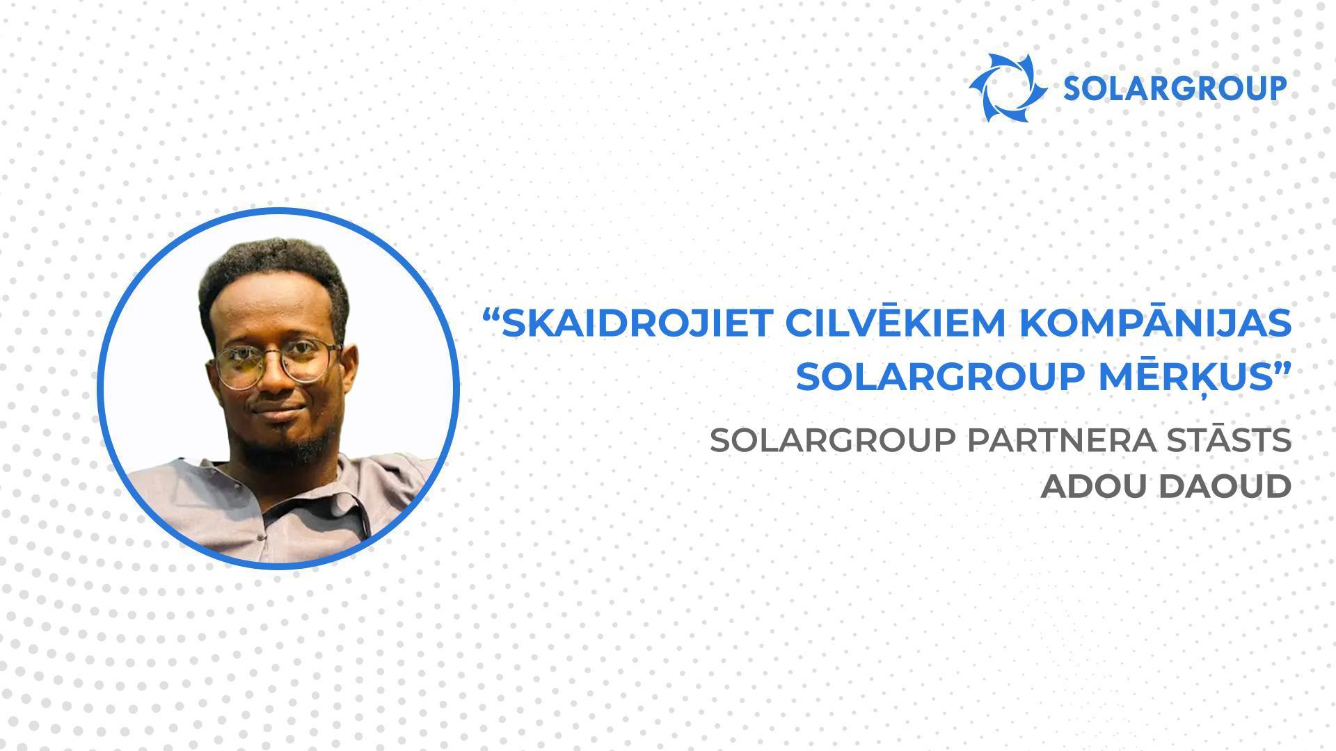 Esmu gatavs investēt visā, ko piedāvās kompānija! | SOLARGROUP partnera Adou Daoud stāsts