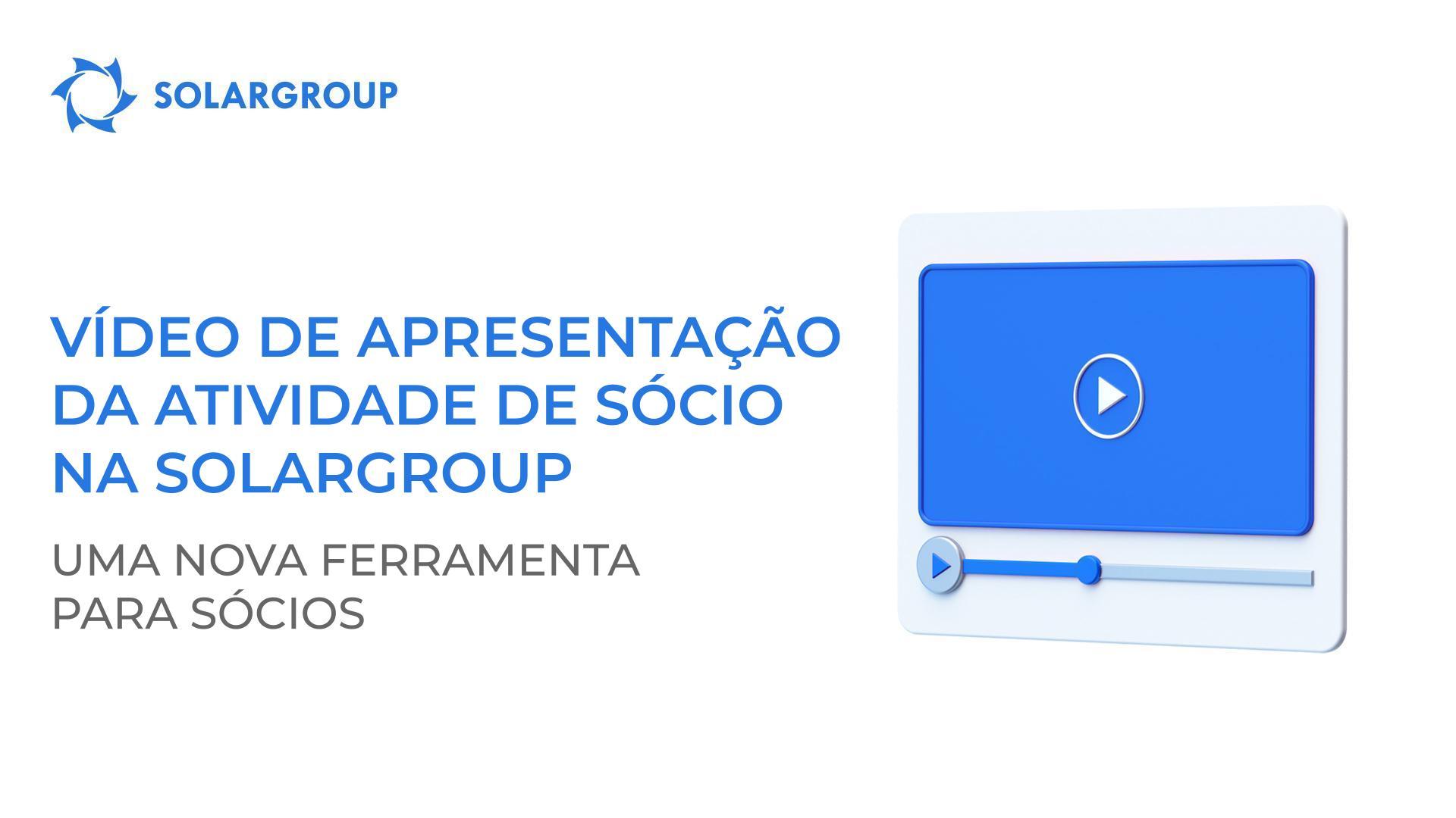 Vídeo de apresentação da atividade de sócio na SOLARGROUP: uma nova ferramenta para os sócios