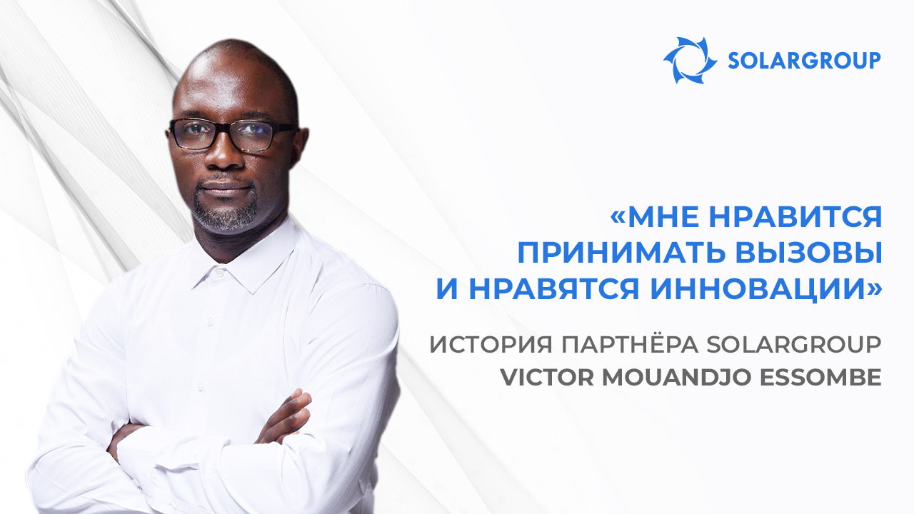 У меня и моей команды большие планы! | История партнёра SOLARGROUP Victor Mouandjo Essombe