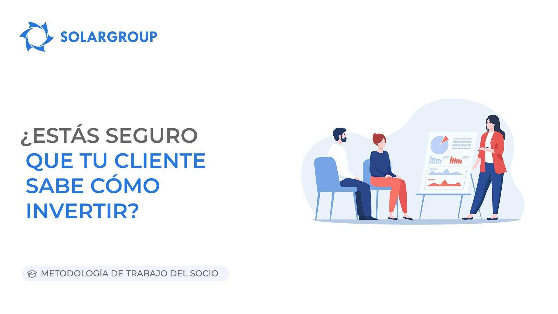 ¿Estás seguro que tu cliente sabe cómo invertir? | Metodología de trabajo del socio
