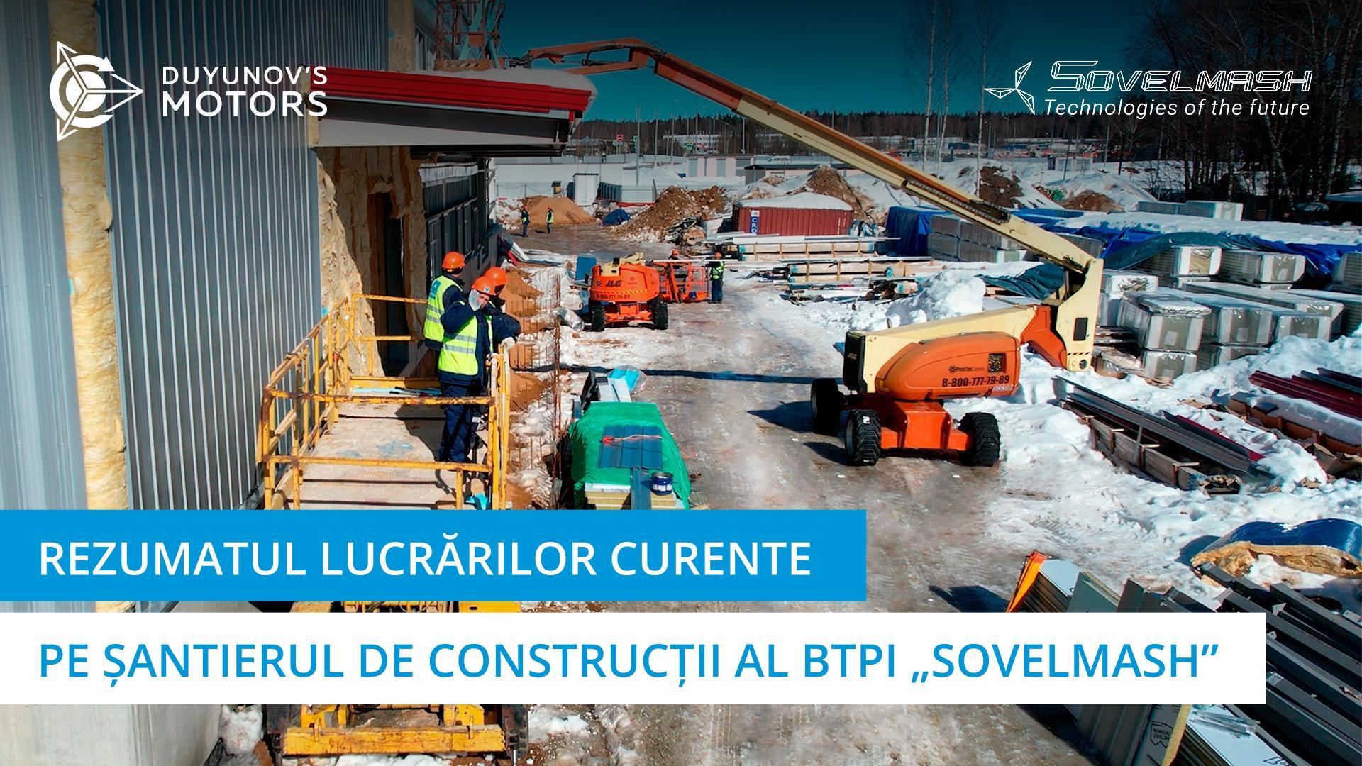 Rezumatul lucrărilor curente pe șantierul de construcții al BTPI „Sovelmash”