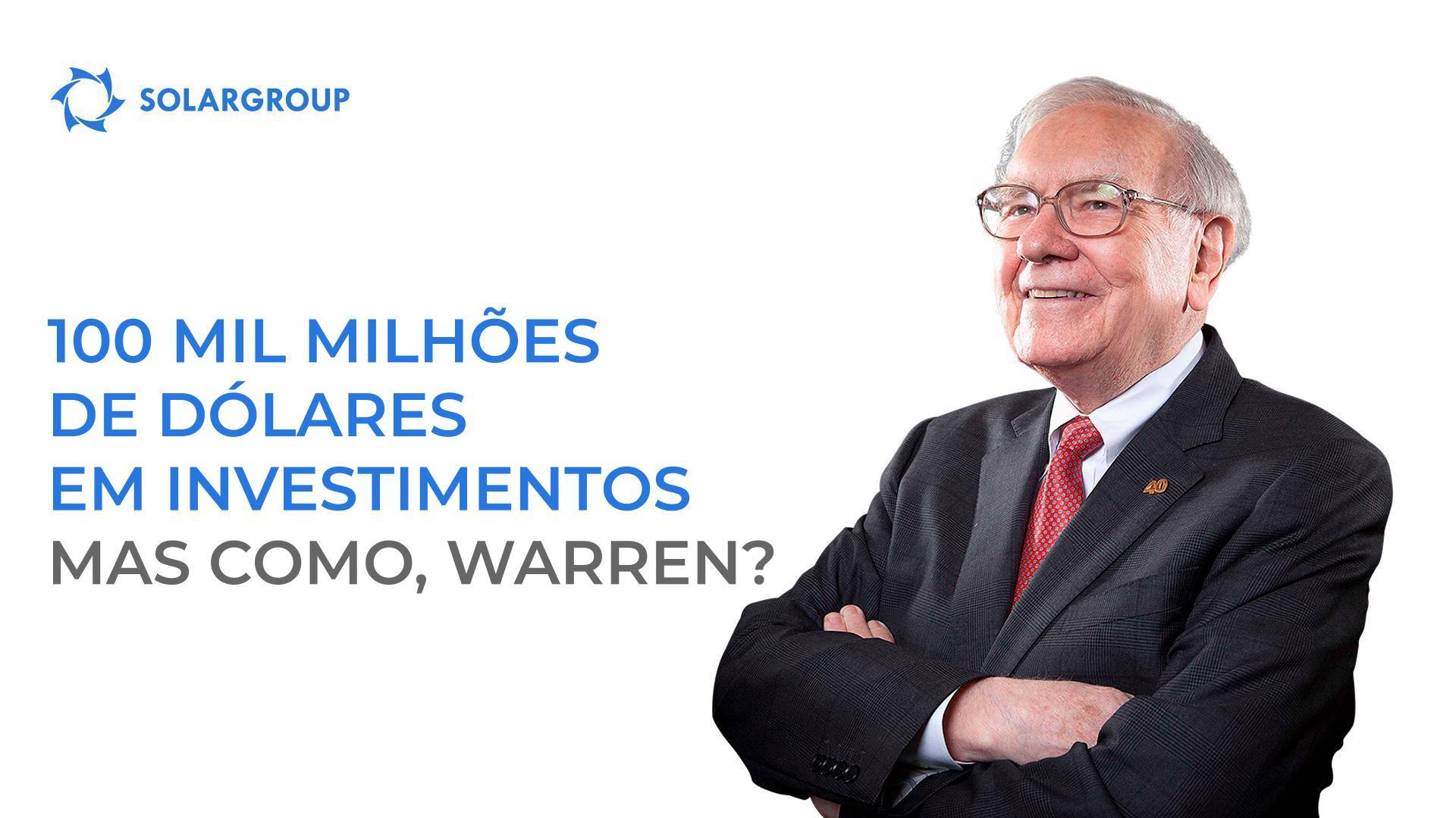 100 mil milhões de dólares em investimentos: mas como, Warren?