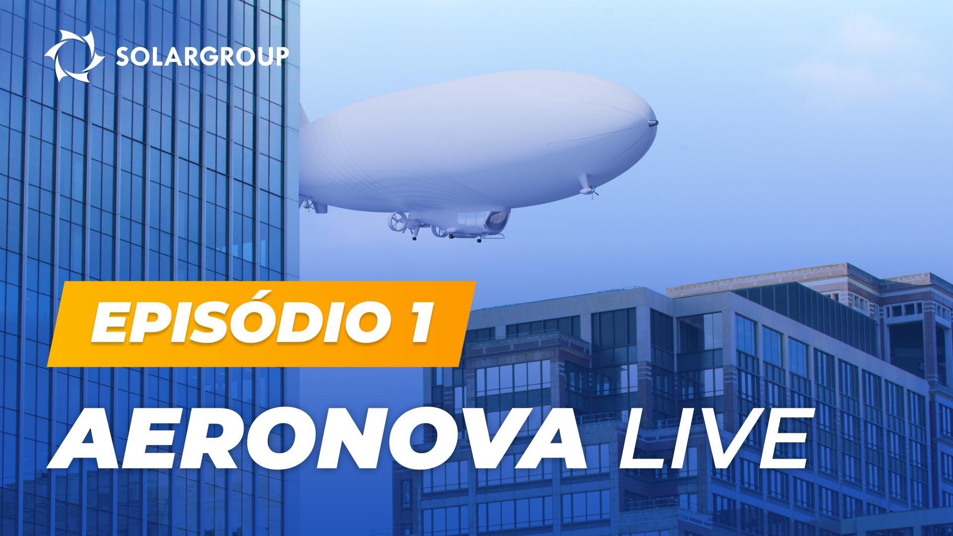 “Dirigíveis de Nova Geração” sem cortes | AERONOVA Live. Episódio 1
