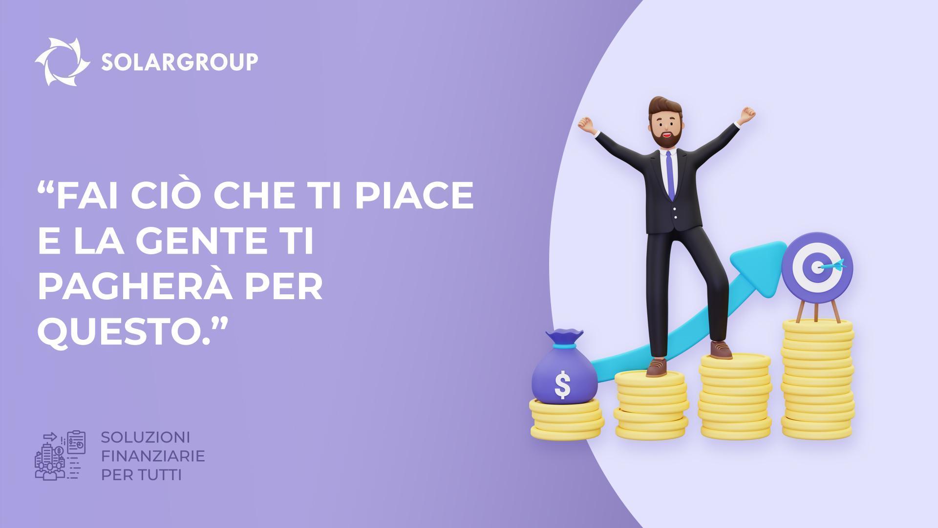 "Fai ciò che ti piace e la gente ti pagherà per questo" | Soluzioni finanziarie per tutti