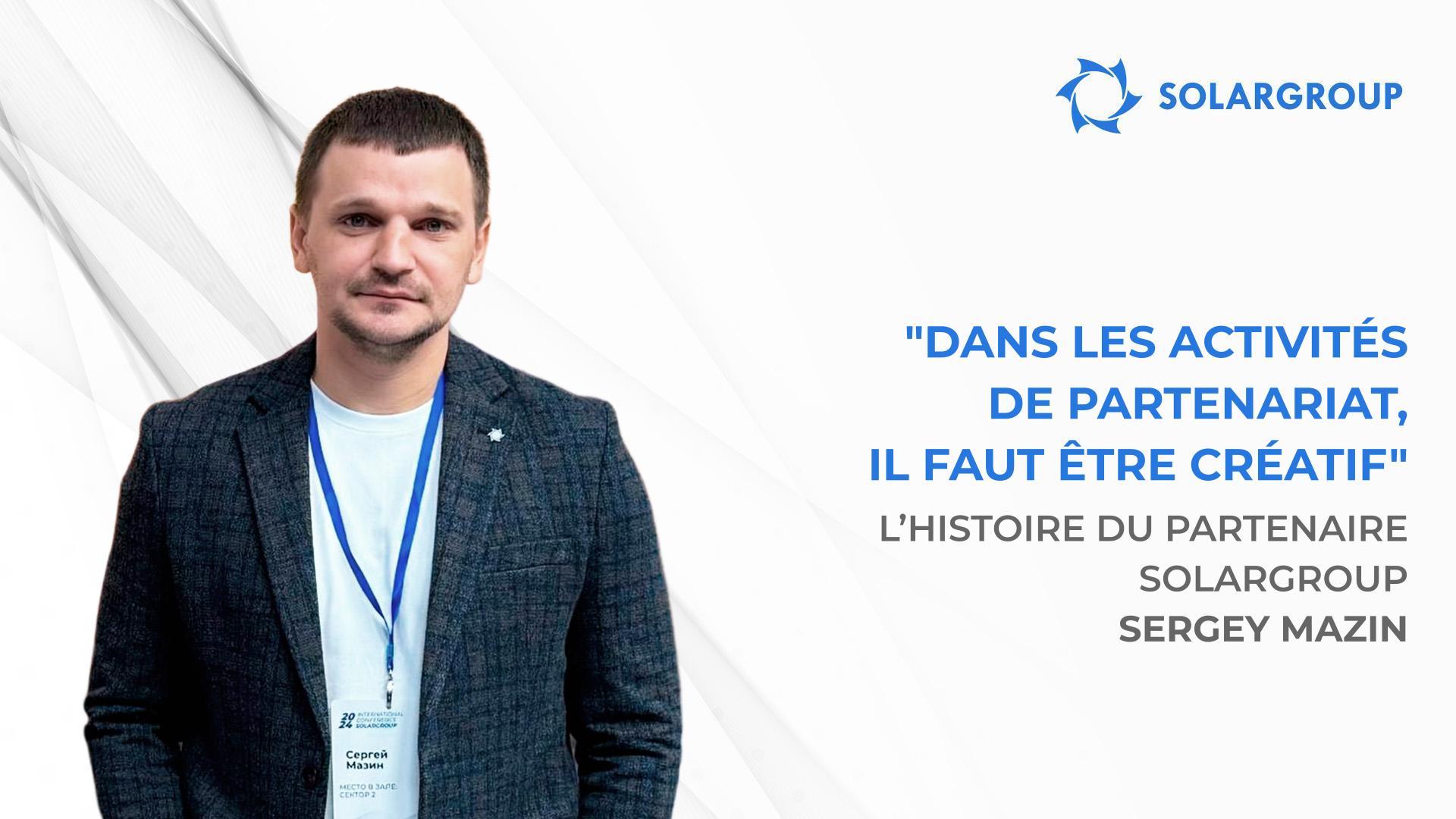 Comment lancer des publicités qui donneront des résultats ? | L’histoire de Sergey MAZIN, partenaire de SOLARGROUP