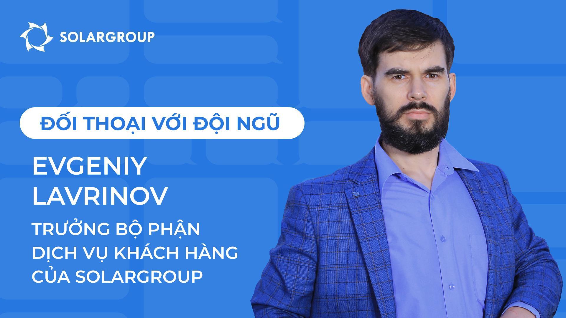 Đối thoại với nhóm SOLARGROUP | Evgeniy Lavrinov, Trưởng bộ phận Dịch vụ Khách hàng