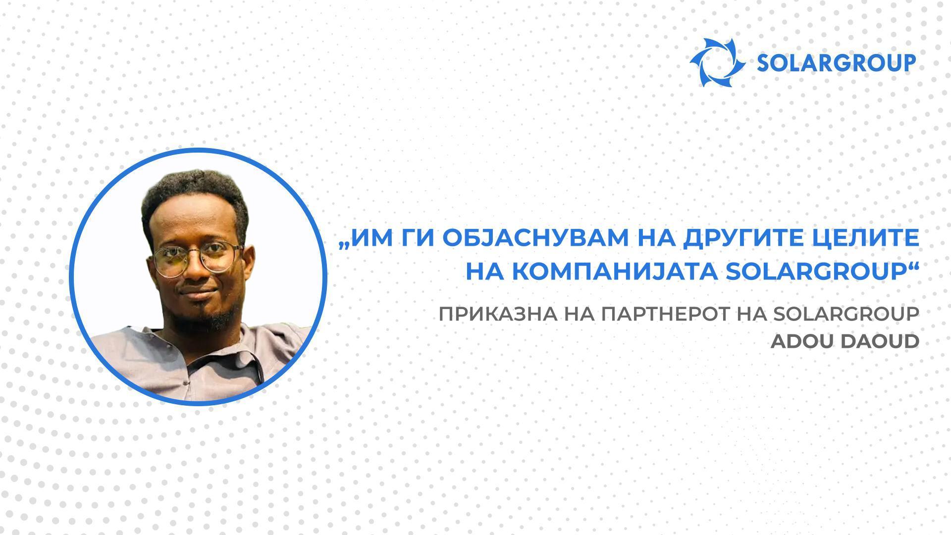 Спремен сум да инвестирам во сѐ што нуди компанијата! | Приказна на партнерот на SOLARGROUP, Adou Daoud