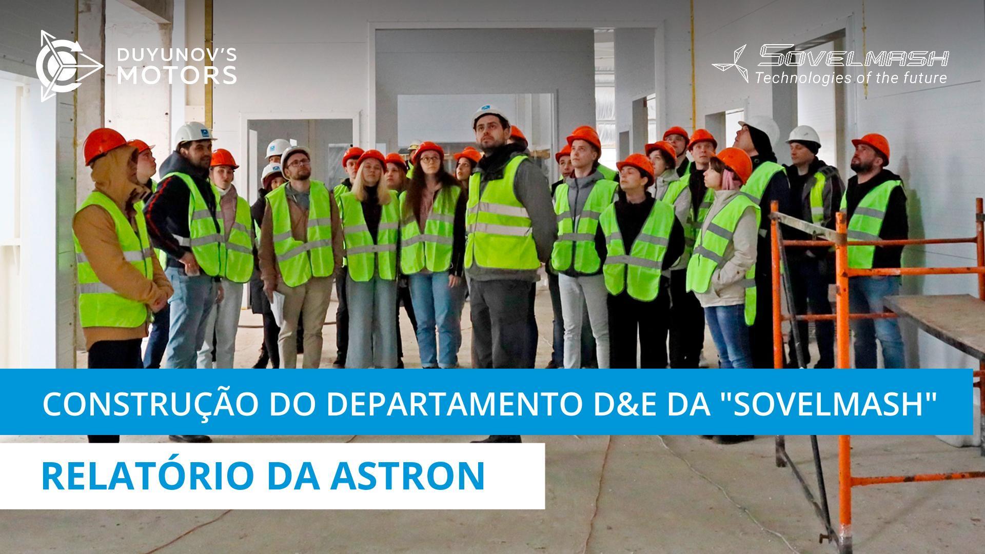 Construção do departamento D&E da "Sovelmash": relatório da Astron