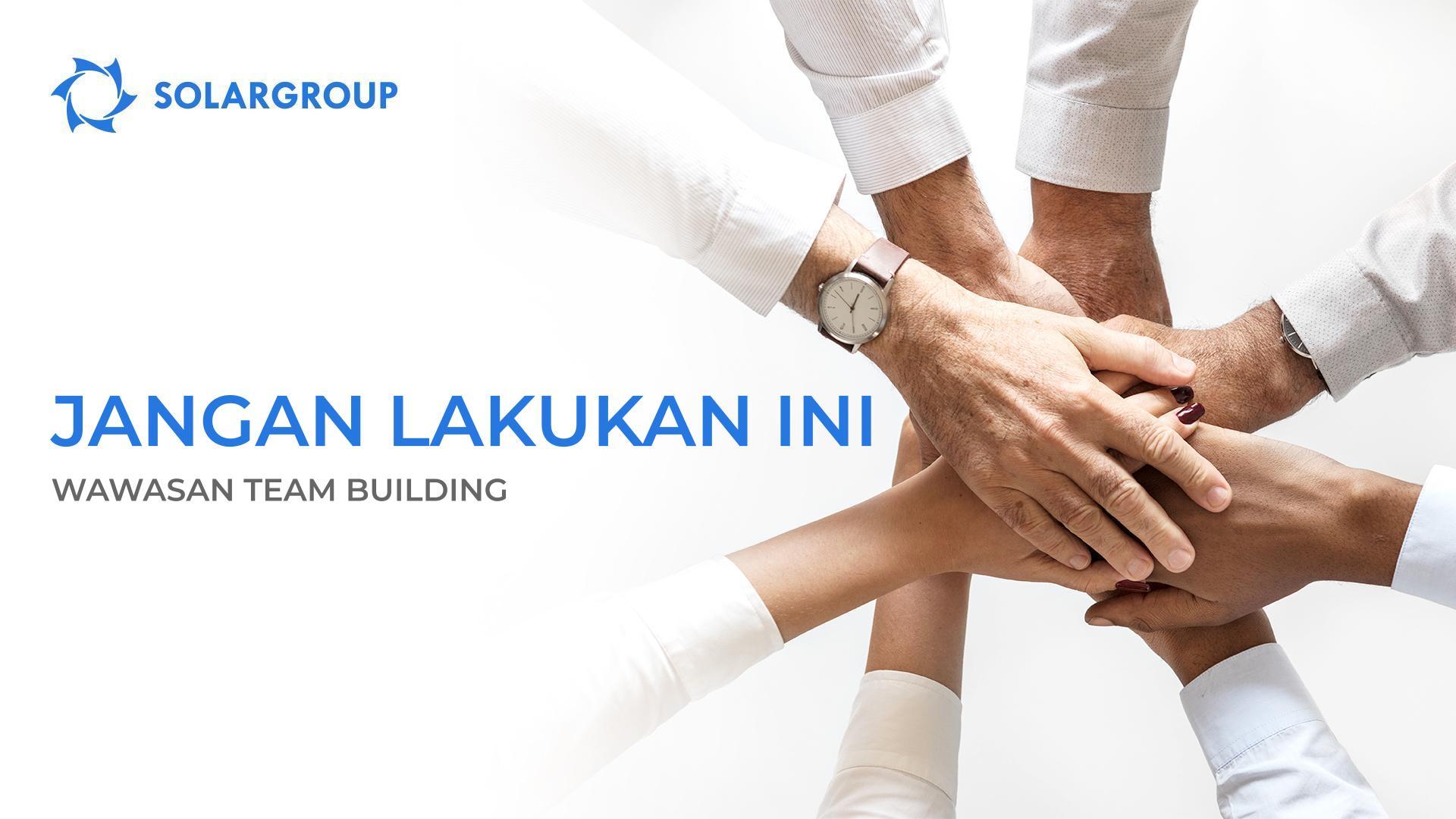 JANGAN lakukan ini: wawasan team building