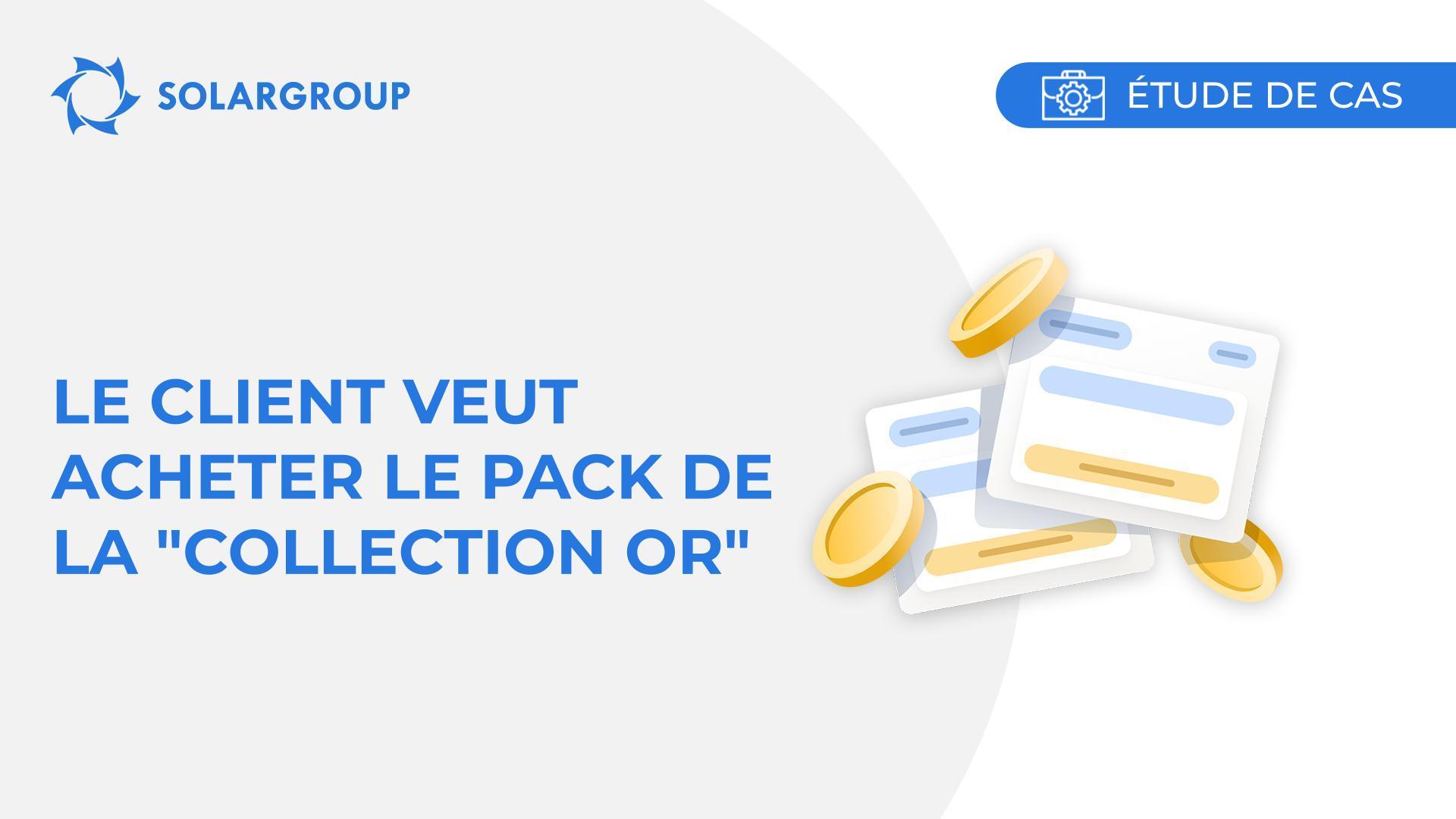 Le client veut acheter le pack de la "Collection or" | Étude de cas réel d'un partenaire