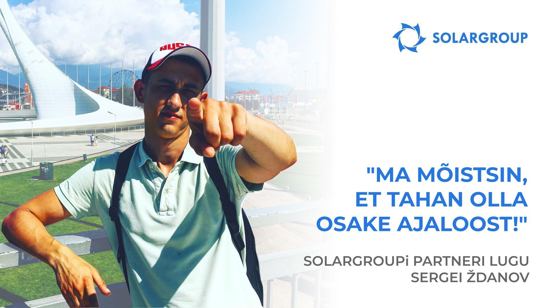 Ma olen valmis minema selle ettevõttega kuni lõpuni välja | SOLARGROUPi partneri Sergei Ždanovi lugu