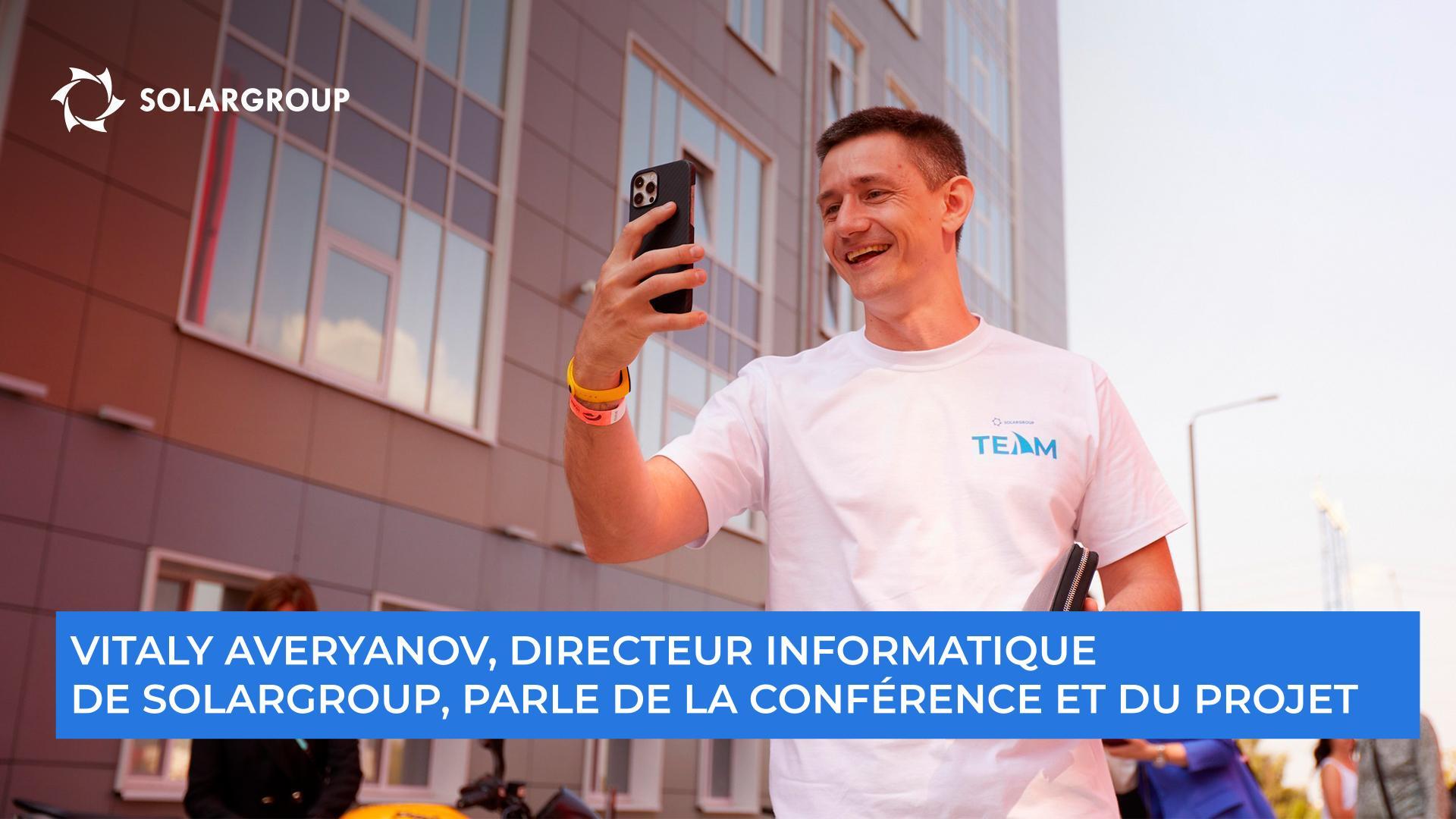 "Nous construisons ensemble quelque chose de progressif", Vitaly AVERYANOV, directeur informatique de SOLARGROUP, nous parle de la conférence et du projet