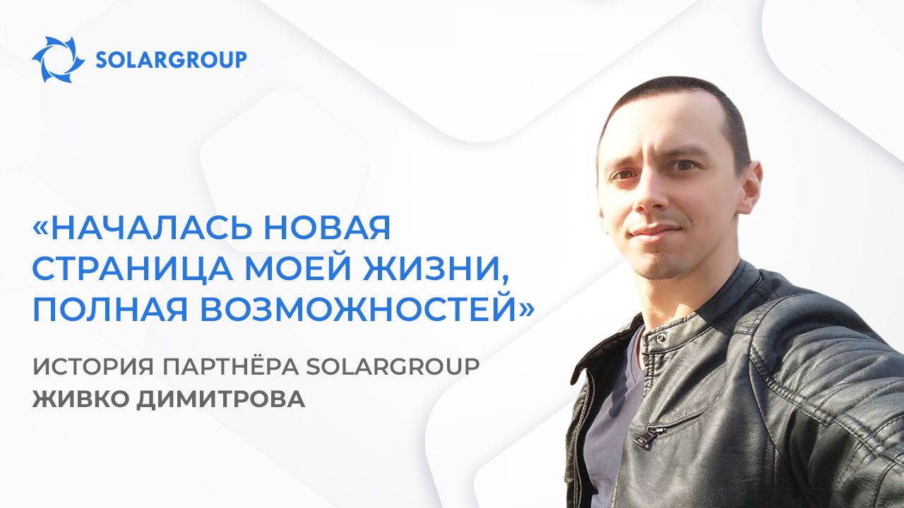 SOLARGROUP изменила моё мировоззрение и образ жизни | История партнёра Живко Димитров