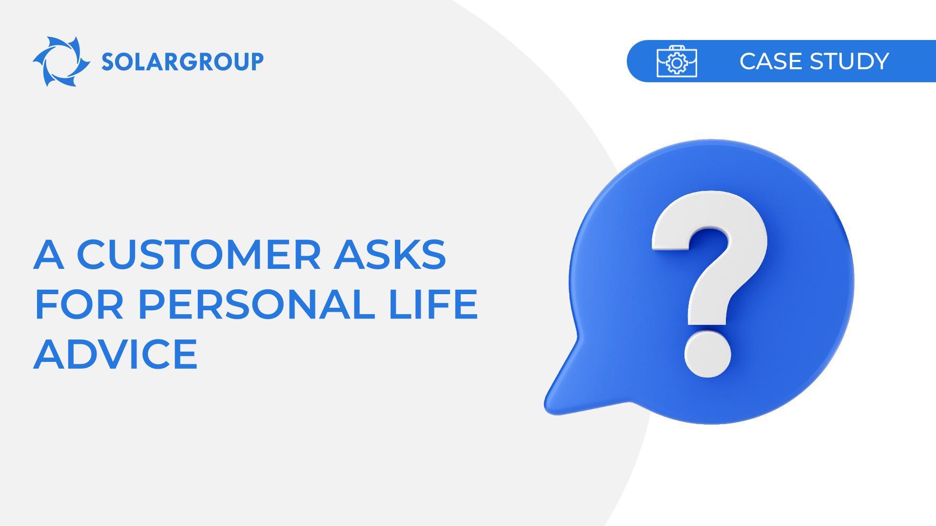 A customer asks for personal life advice | A case study from a partner's perspective