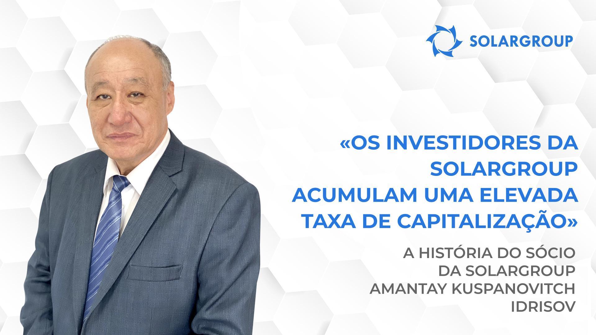 Ao convidar indivíduos para o projeto, partilhava sempre a minha experiência pessoal | história do sócio da SOLARGROUP Amantay Kuspanovich Idrisov