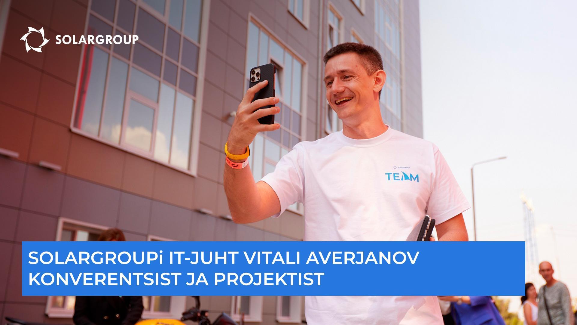 "Koos me ehitame midagi progressiivset", SOLARGROUPi IT-juht Vitali Averjanov konverentsist ja projektist