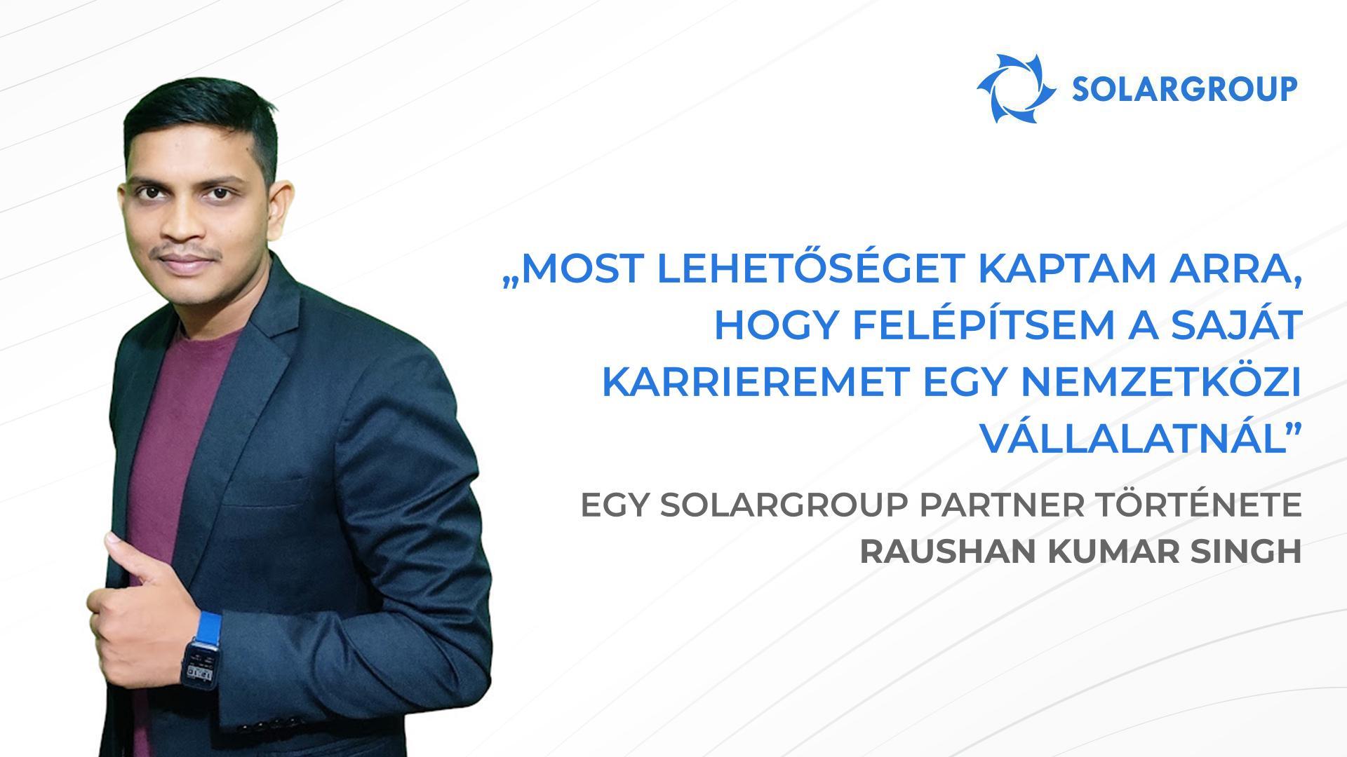 A SOLARGROUP-pal olyan lehetőségeket kaptam, amelyekről csak álmodhattam. | SOLARGROUP partner, Raushan Kumar Singh története, India