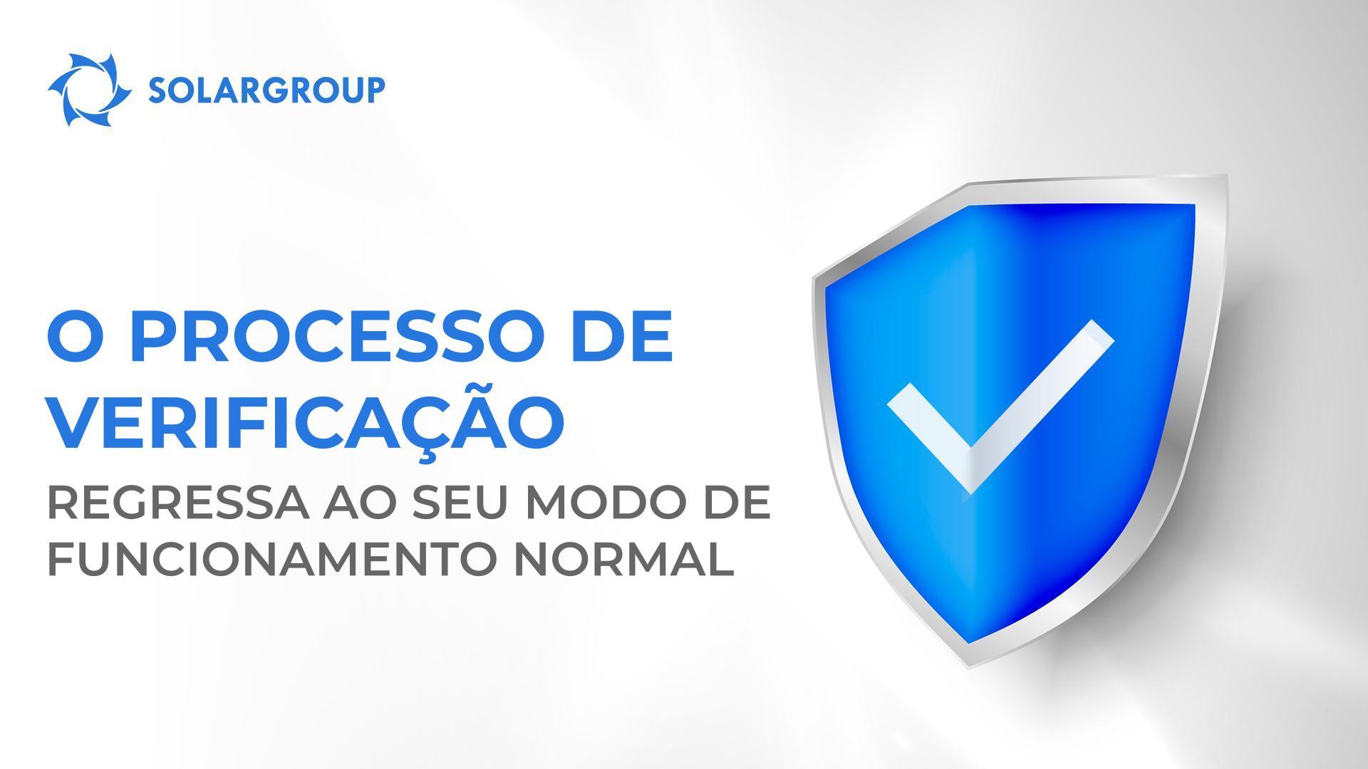 O processo de verificação da SOLARGROUP regressou aos prazos e períodos anteriores para o comprovativo de pedidos