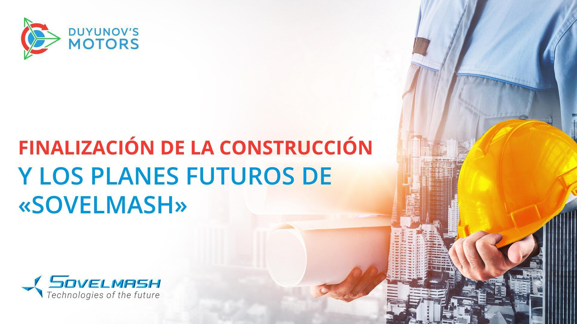 Finalización de la construcción y los planes futuros de "Sovelmash"
