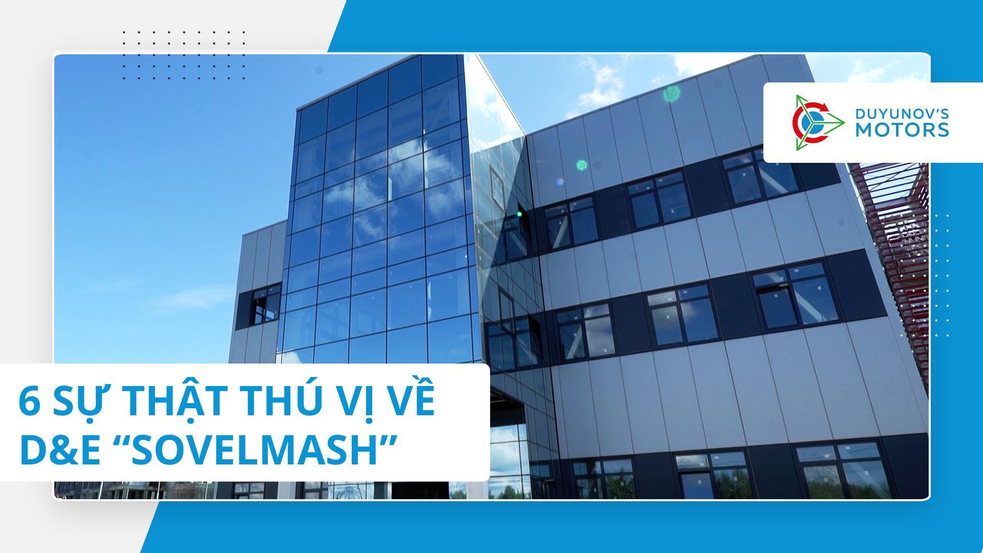 6 sự thật thú vị về D&E "Sovelmash"