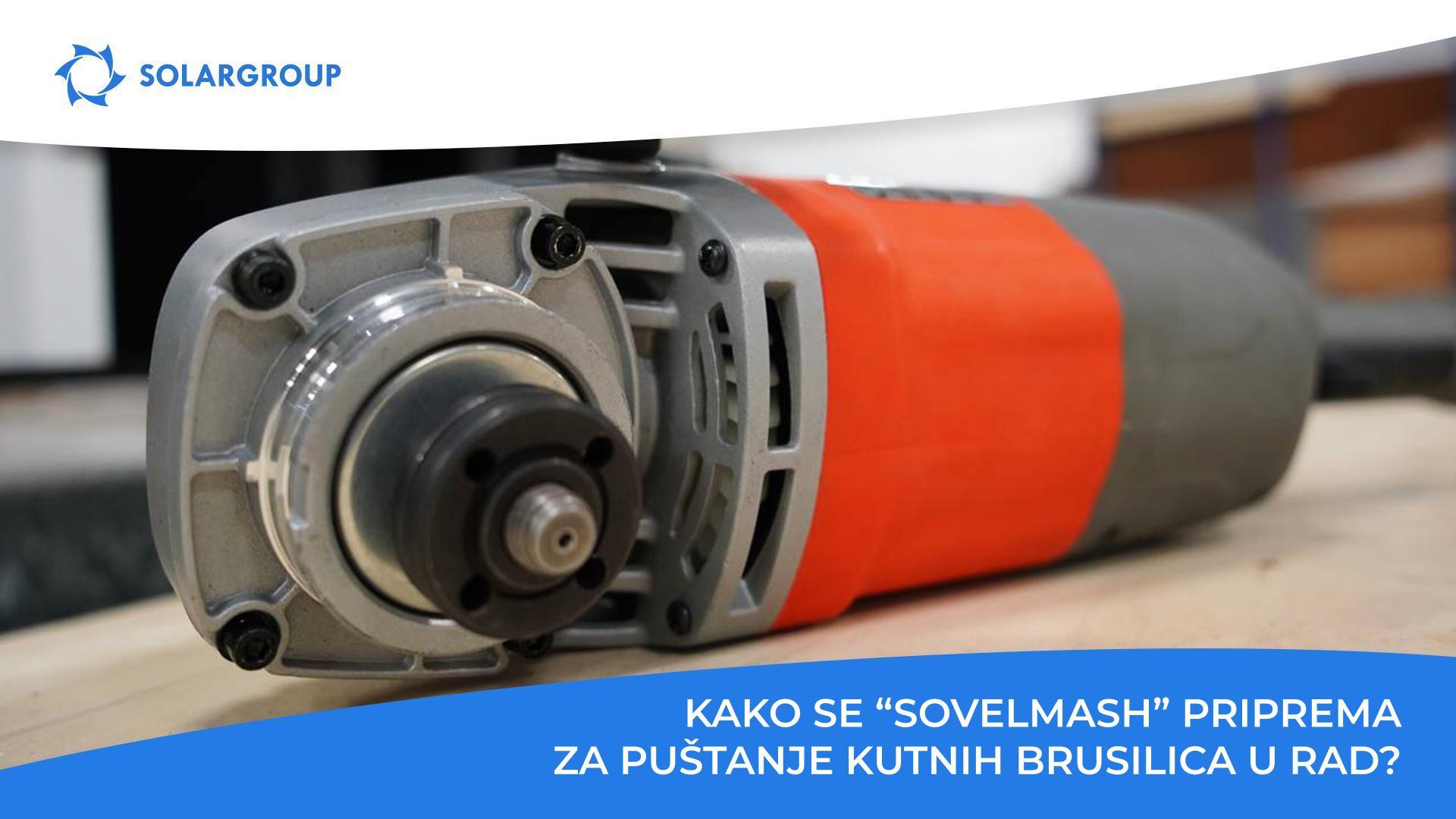 Kako se "Sovelmash" priprema za puštanje kutnih brusilica u rad?
