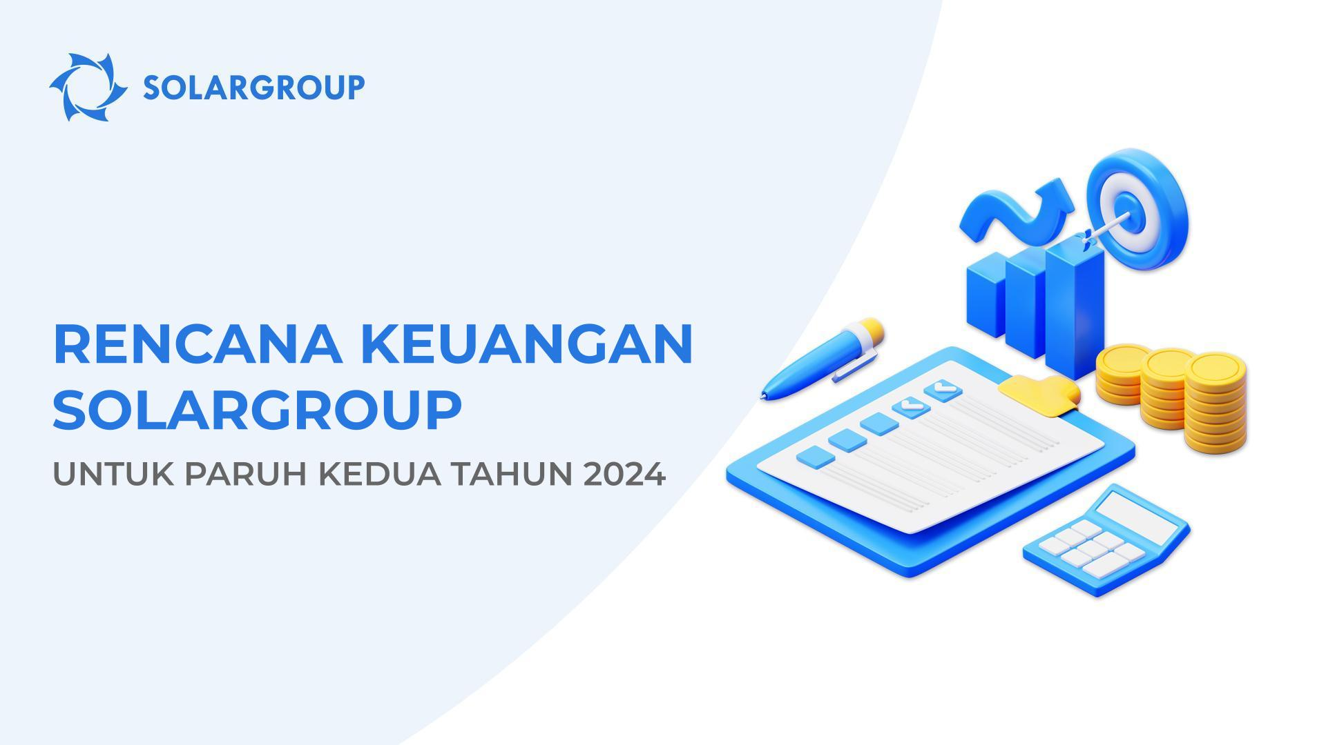Rencana keuangan SOLARGROUP untuk paruh kedua tahun 2024