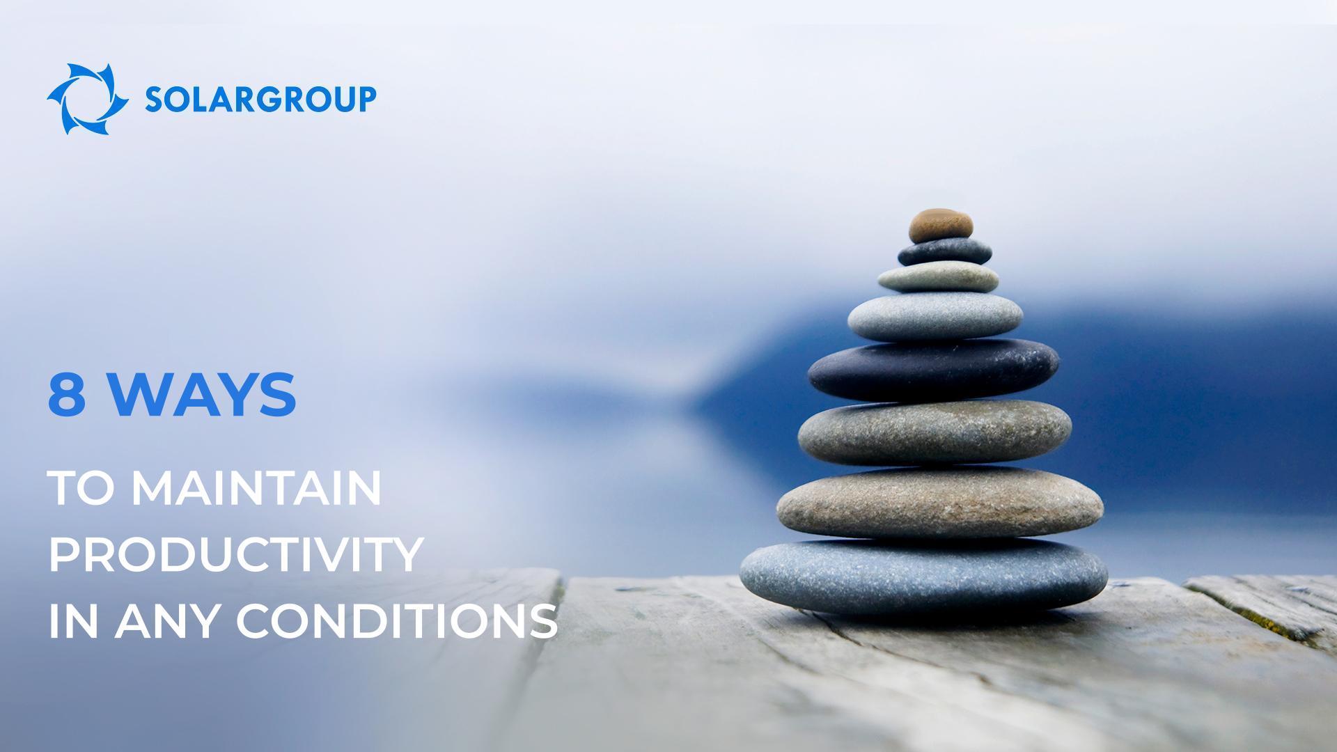 8 ways to maintain productivity in all conditions