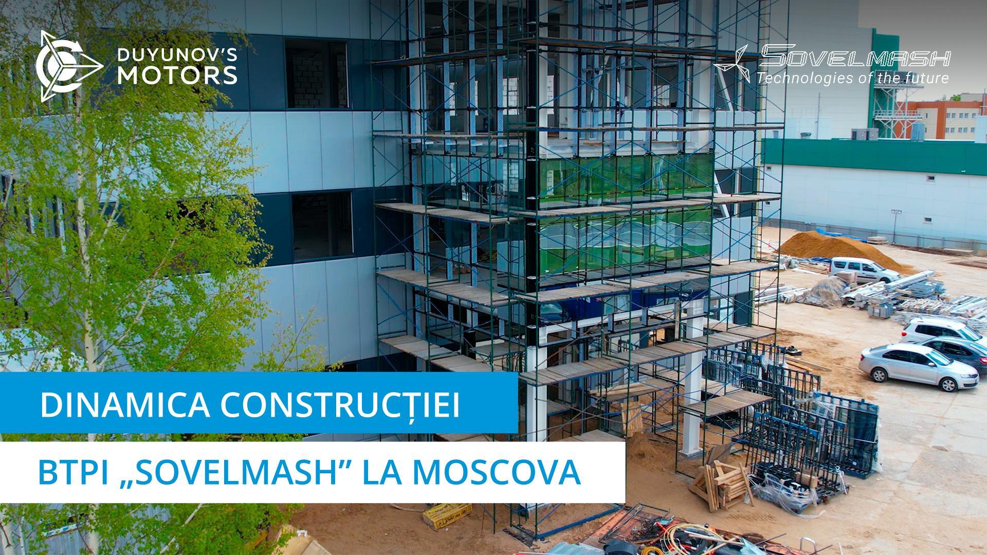 Dinamica construcției BTPI „Sovelmash” la Moscova | Proiectul „Motoarele lui Duyunov”