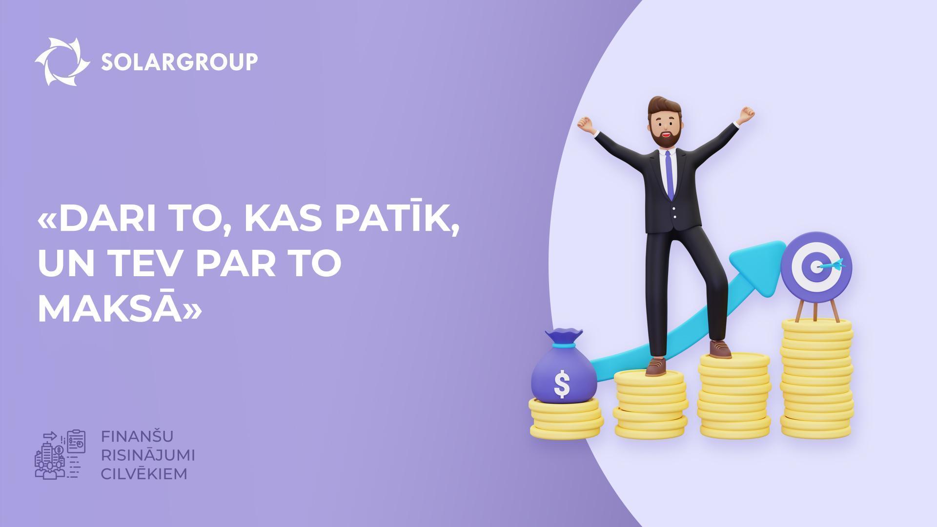 “Dari to, kas patīk, un tev par to maksā” | Finanšu risinājumi cilvēkiem