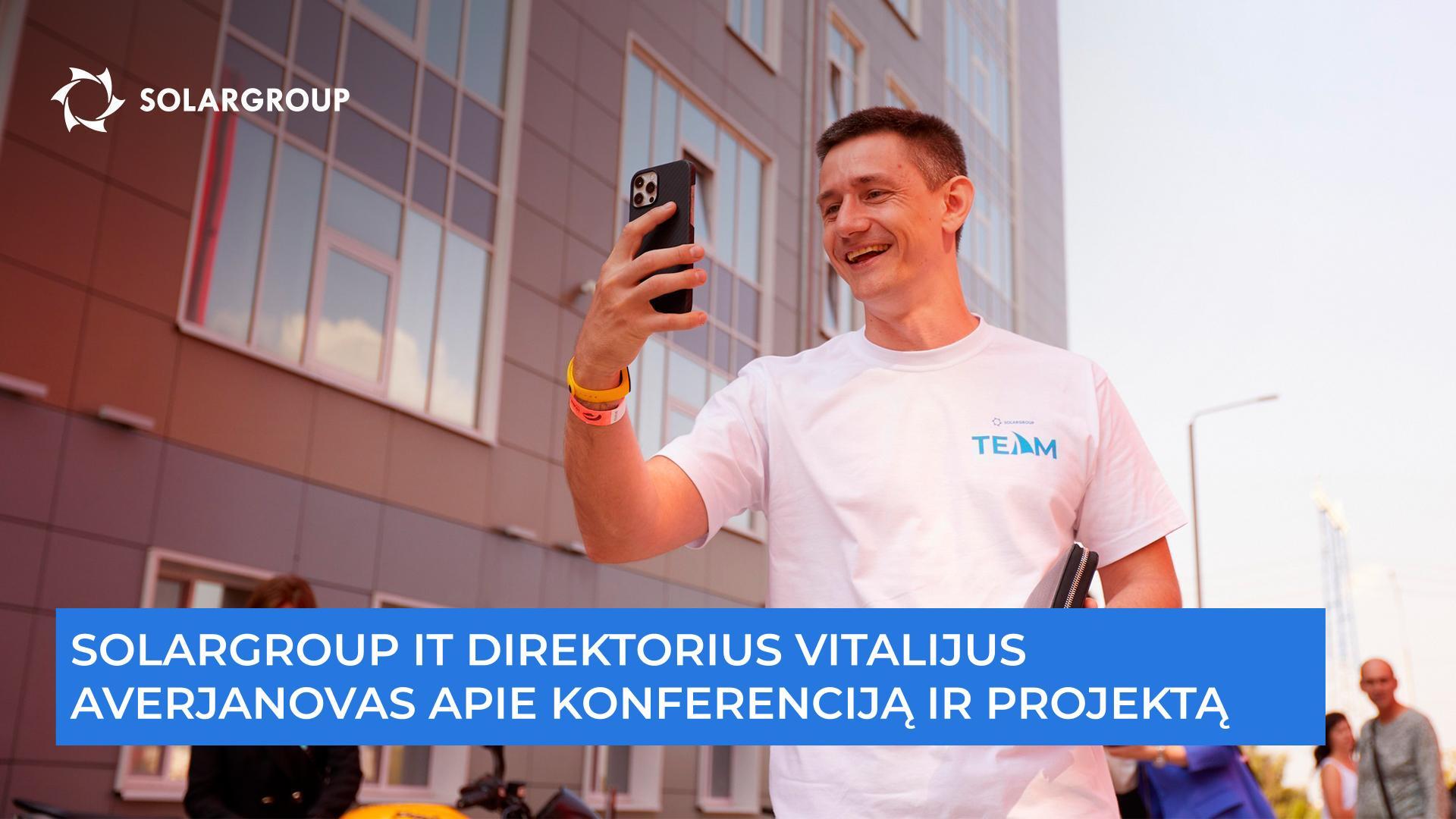 „Mes kartu statome kažką progresyvaus“, – SOLARGROUP IT direktorius Vitalijus Averjanovas apie konferenciją ir projektą