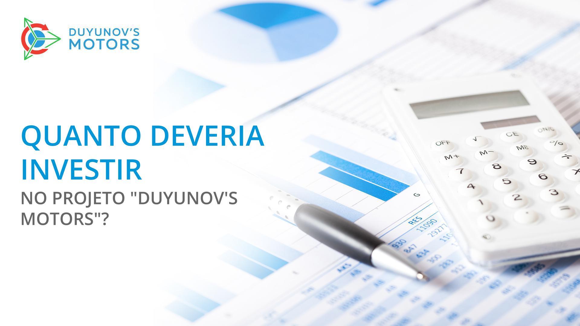 Quanto deveria investir no projeto "Duyunov's motors"?