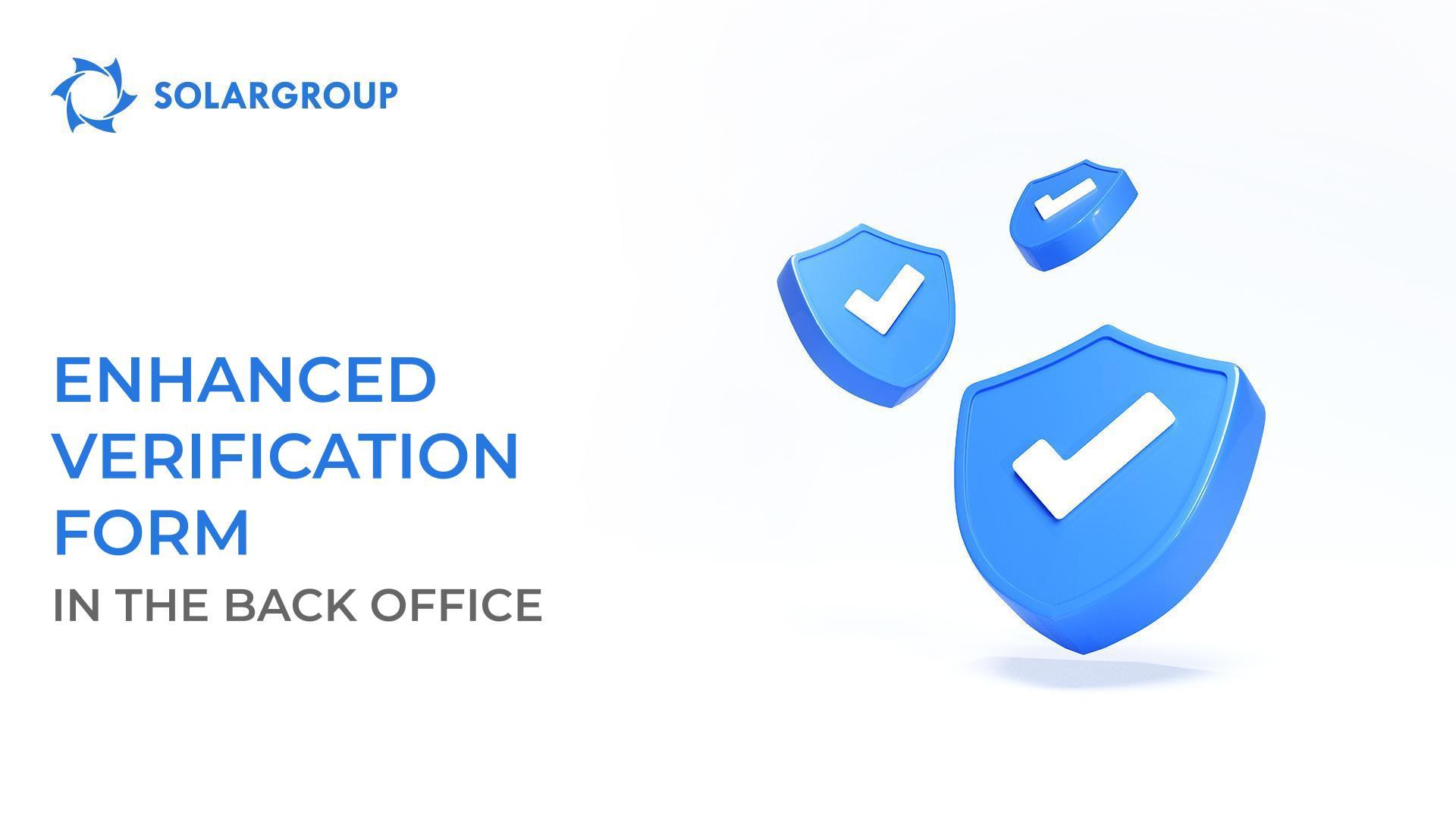 Faster, easier, more convenient: an enhanced verification form has been introduced in the back office