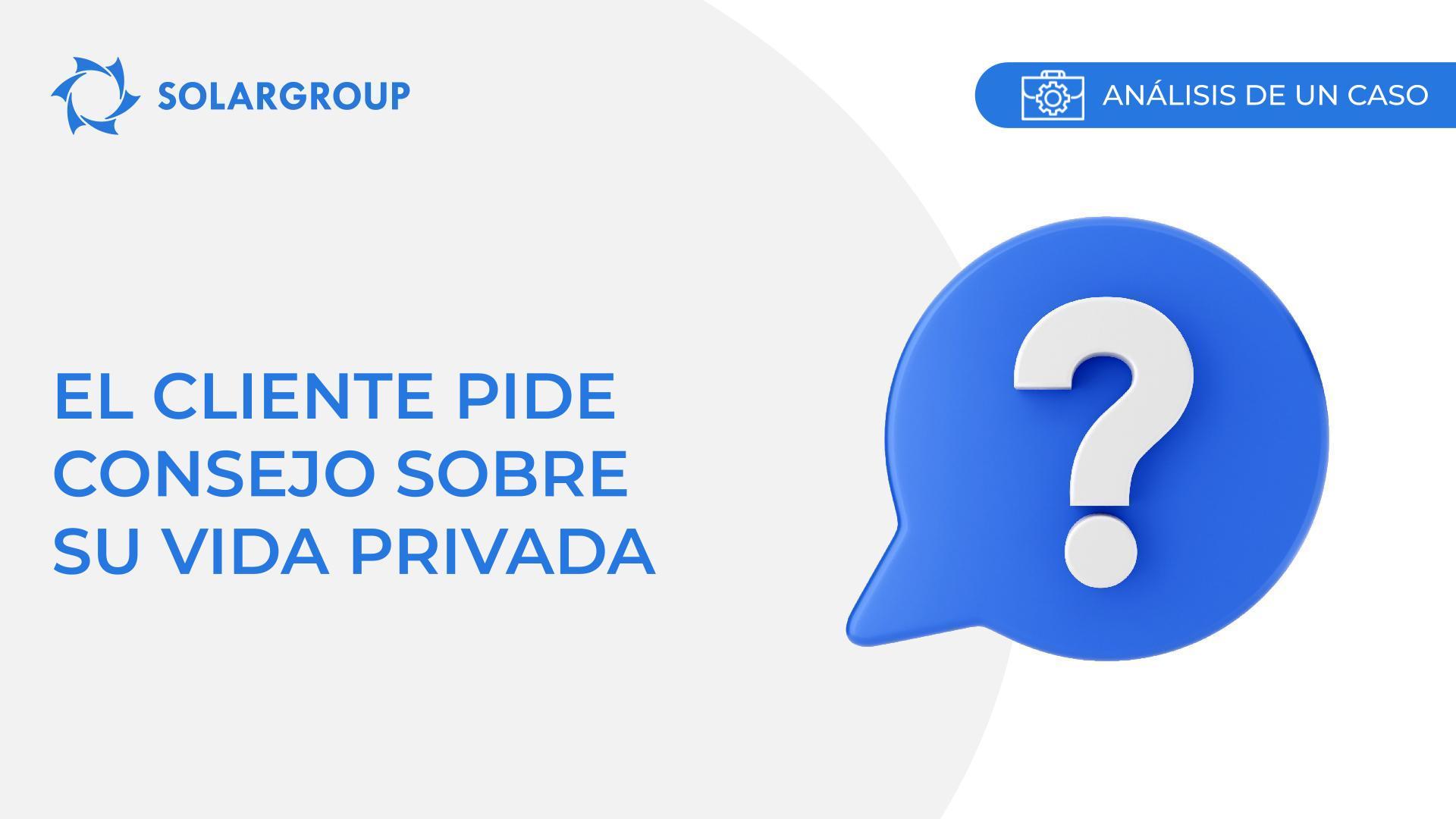 El cliente pide consejos sobre su vida privada | Caso de la vida del socio