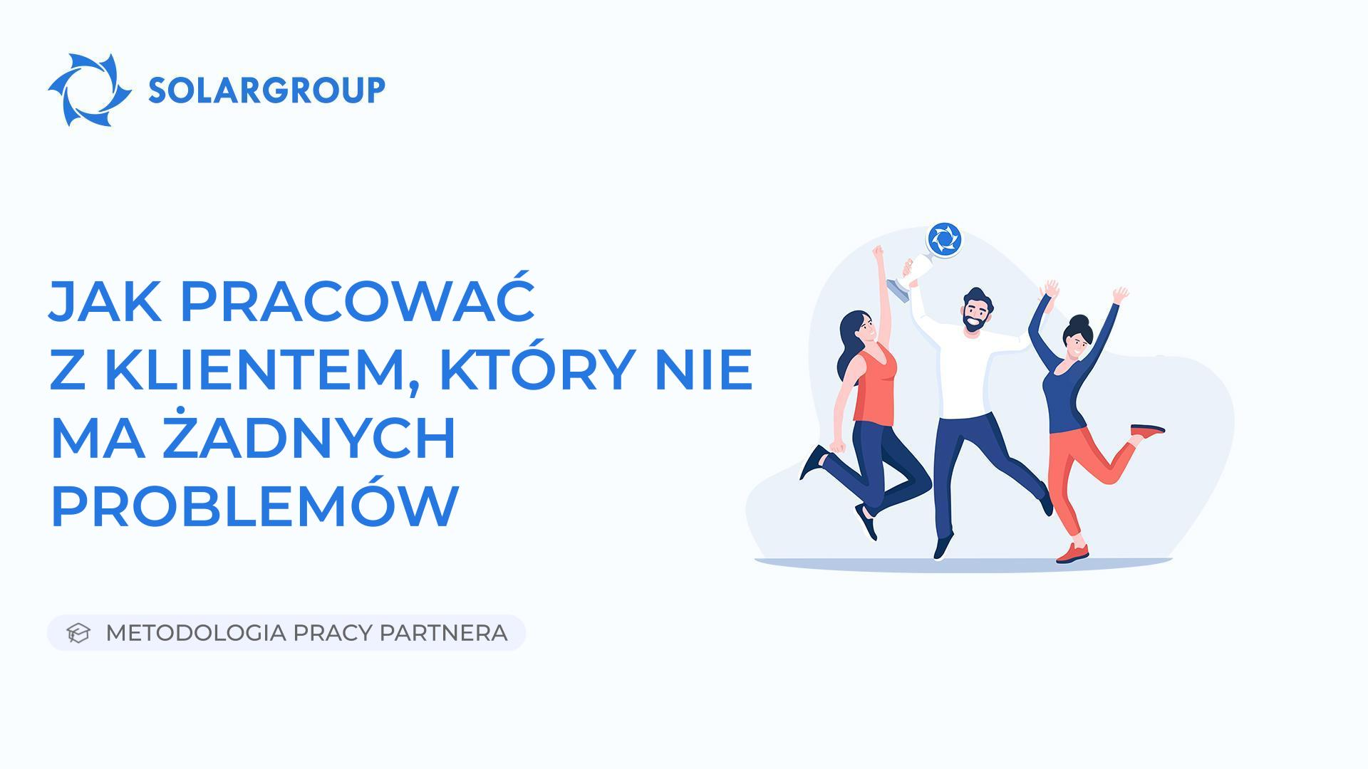 Jak pracować z klientem, który nie ma żadnych problemów | Metodologia pracy partnera
