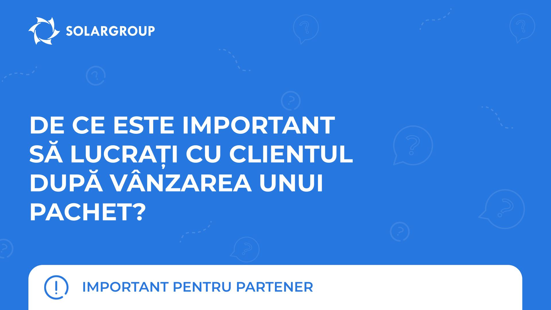 De ce este important să lucrați cu clientul după vânzarea unui pachet? | Important pentru partener