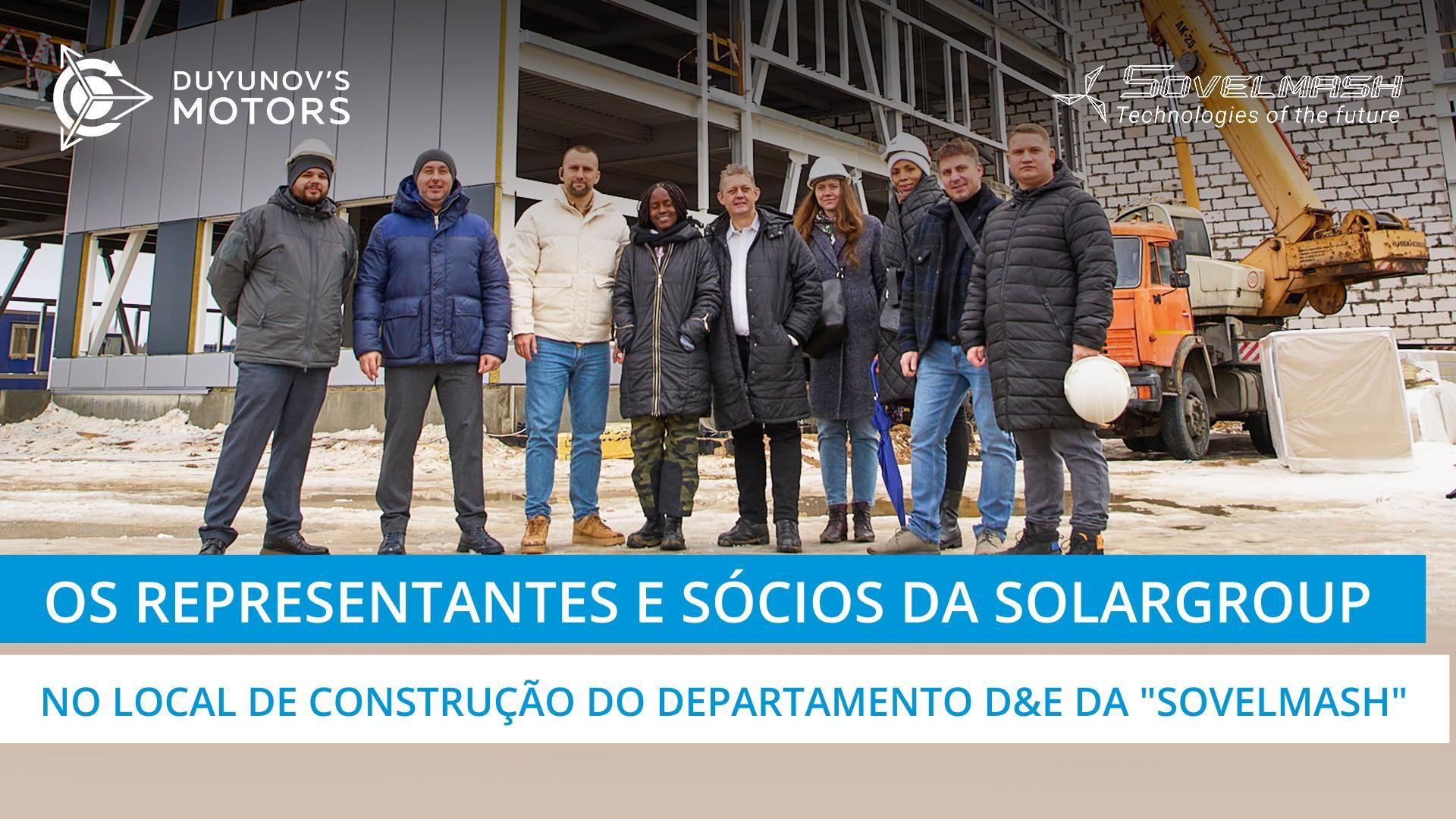 A visita dos representantes da SOLARGROUP e de sócios de diferentes países ao local de construção do departamento D&E da "Sovelmash"