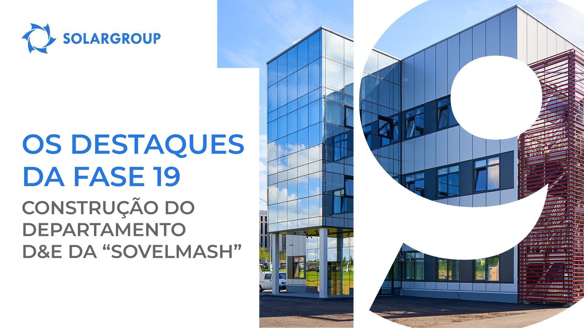 Resultados da fase 19 de financiamento do projeto no território de construção da “Sovelmash”