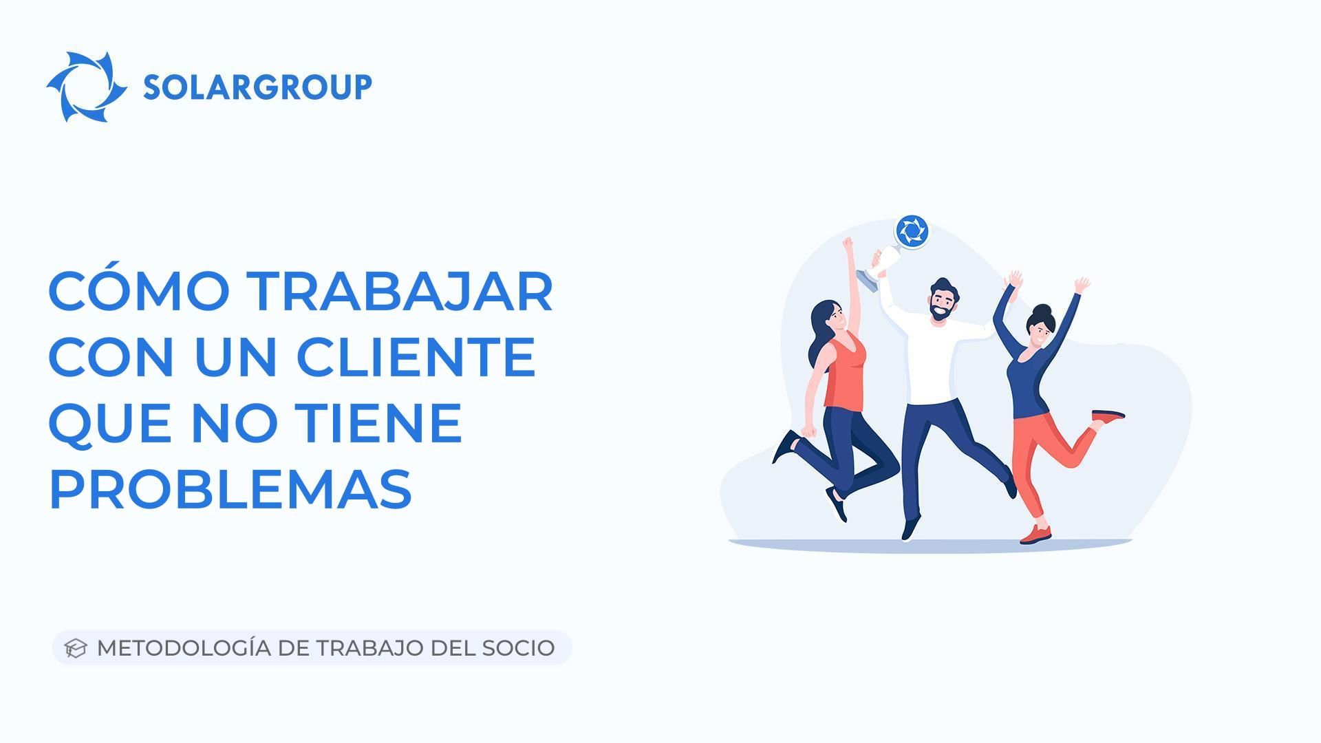 Cómo trabajar con un cliente que no tiene problemas | Metodología de trabajo del socio